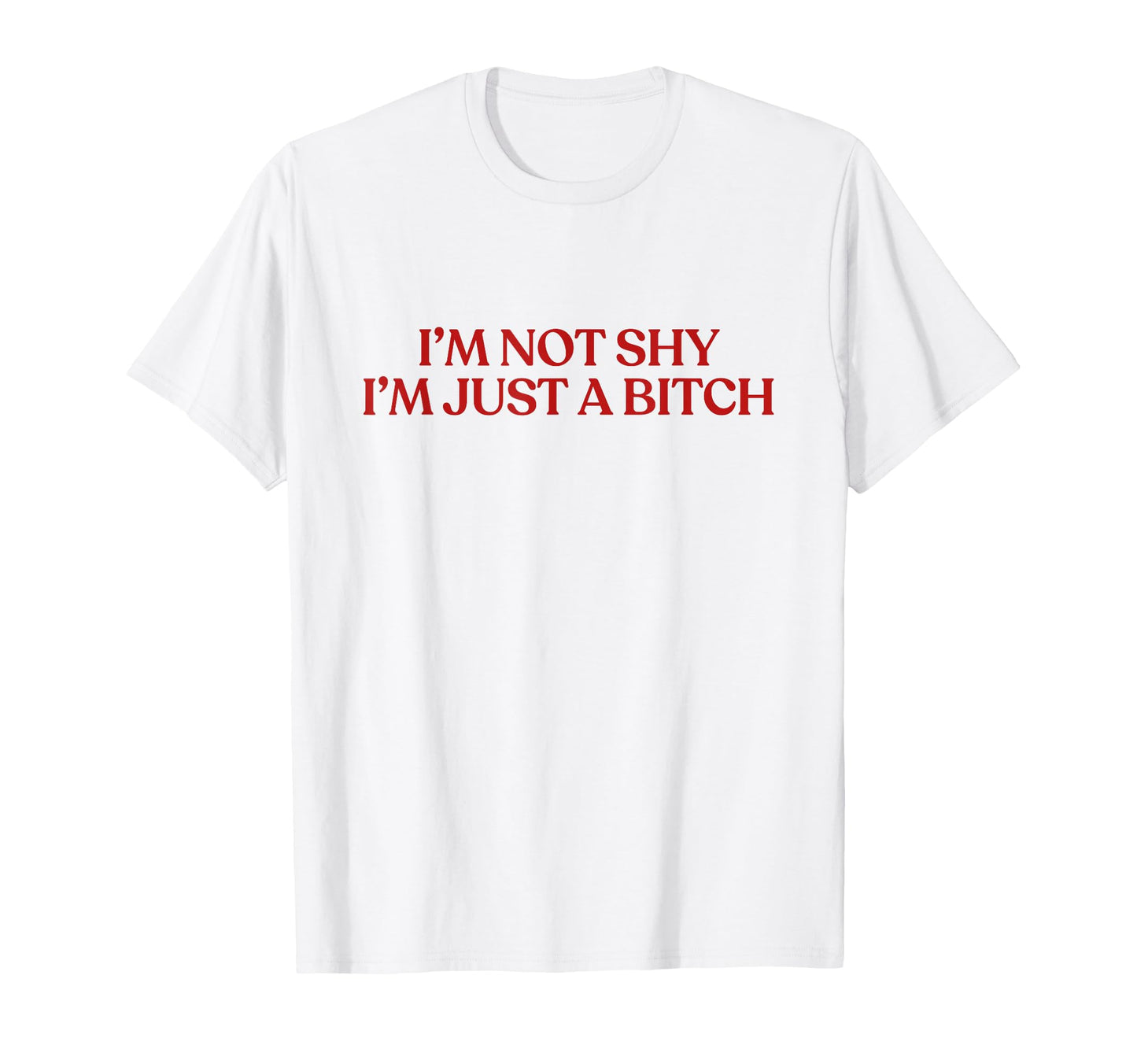 Im Not Shy Im Just Bitch Y2K T-Shirt - Fun Novelty Design Men Women - T-Shirt, Sweatshirt, Hoodie