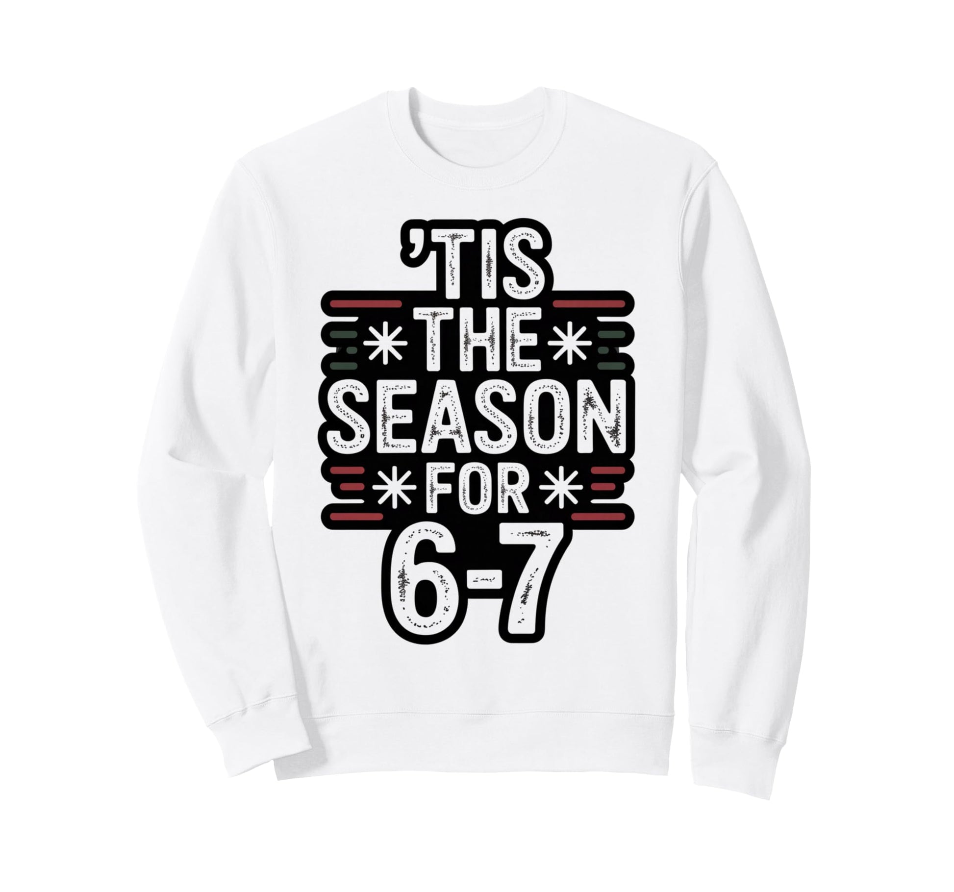 Holiday Typography Meme 6 7 Sweatshirt - Graphic Print Men Women - T-Shirt, Sweatshirt, Hoodie