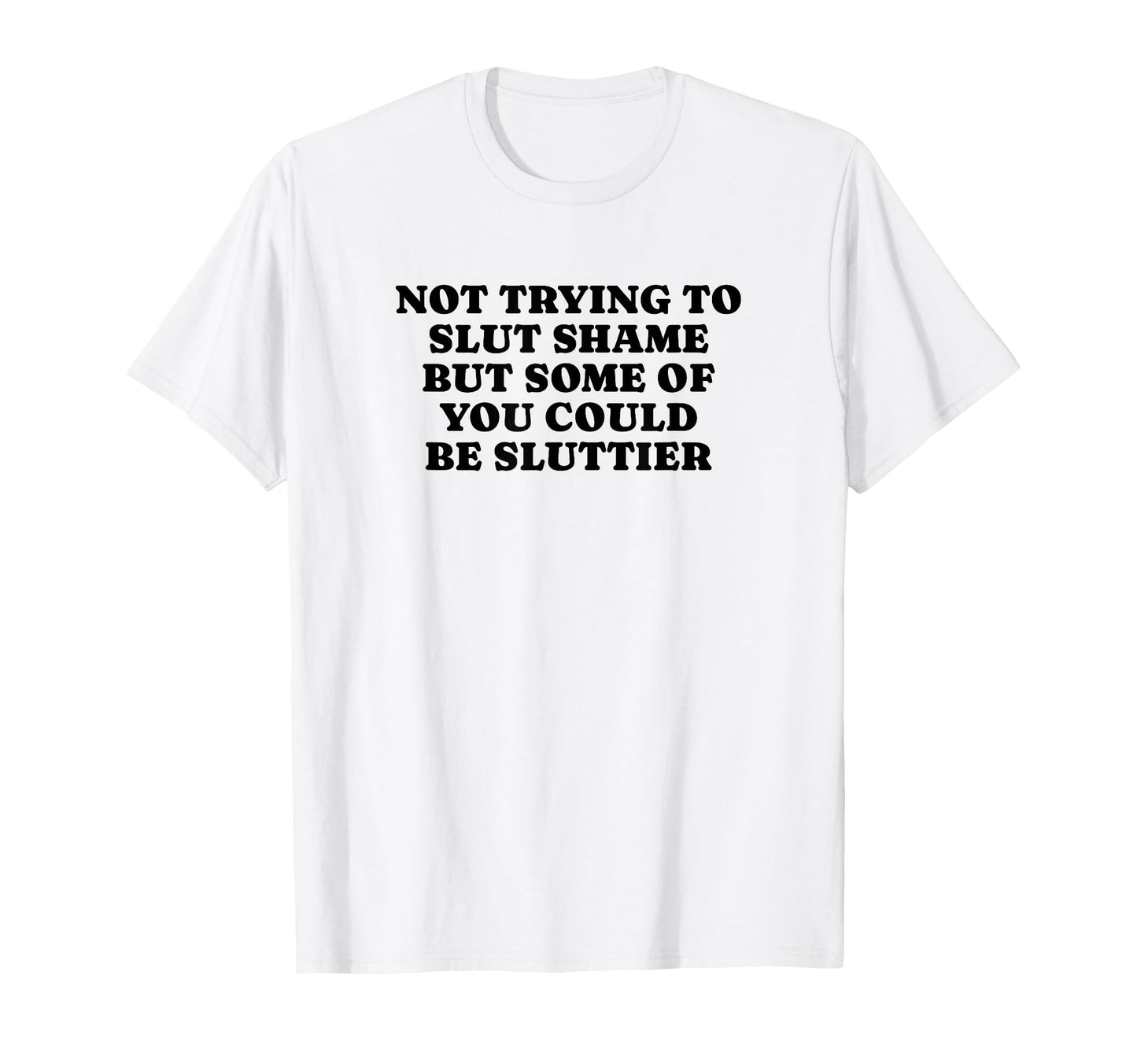 Not Trying To Slut Shame Could Be T-Shirt - Fun Novelty Design for Adults - T-Shirt, Sweatshirt, Hoodie