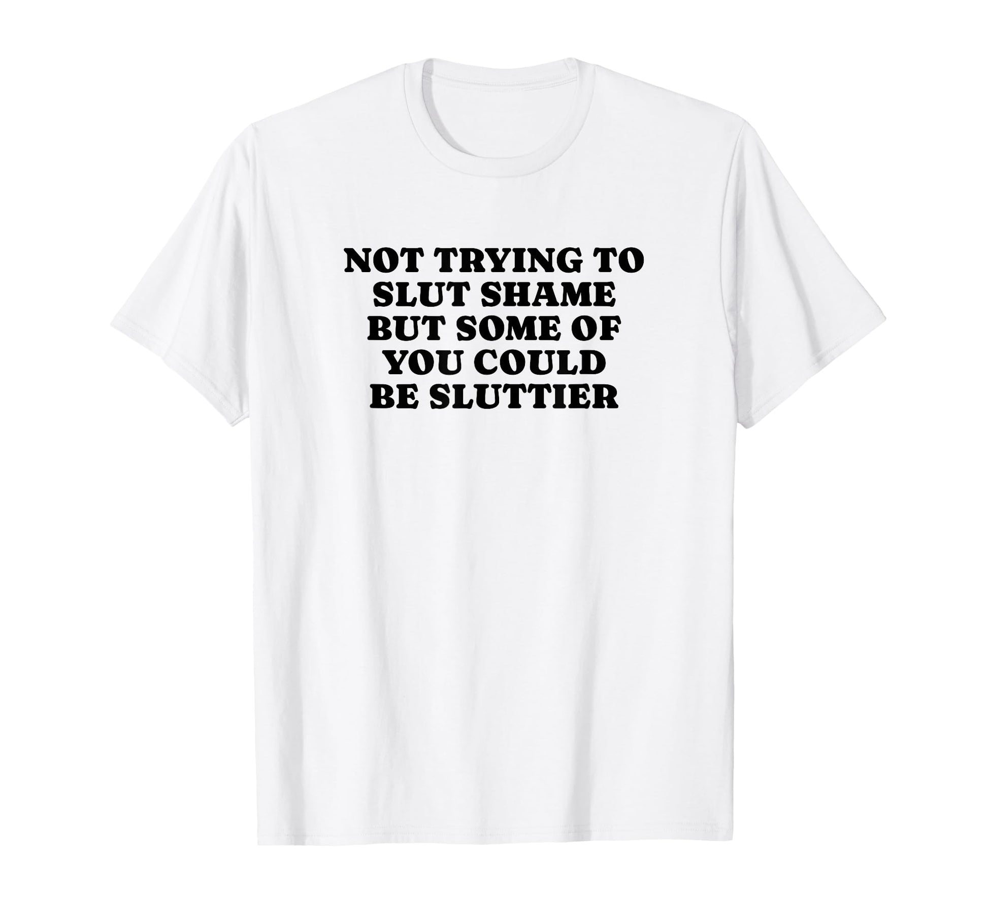 Not Trying To Slut Shame Could Be T-Shirt - Fun Novelty Design for Adults - T-Shirt, Sweatshirt, Hoodie