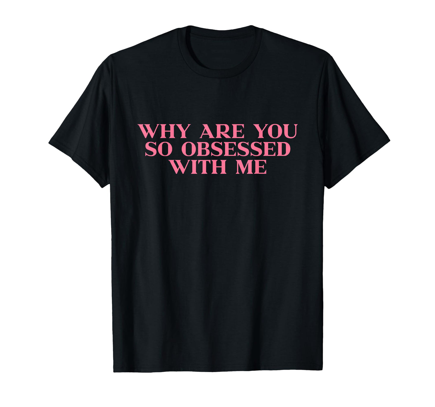 Why Are You So Obsessed Me Y2K T-Shirt - Aesthetic Graphic for Adults - T-Shirt, Sweatshirt, Hoodie