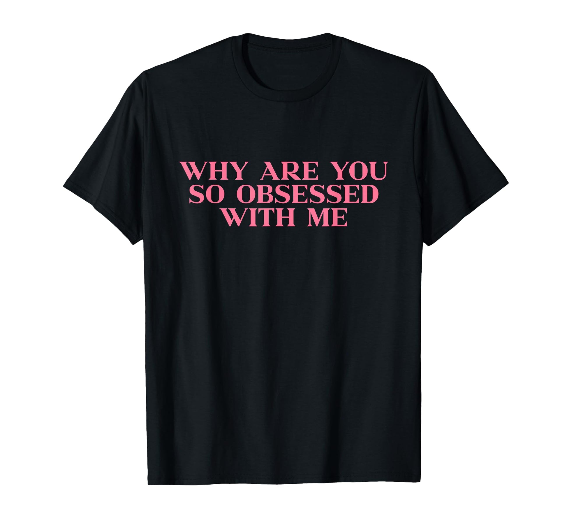 Why Are You So Obsessed Me Y2K T-Shirt - Aesthetic Graphic for Adults - T-Shirt, Sweatshirt, Hoodie