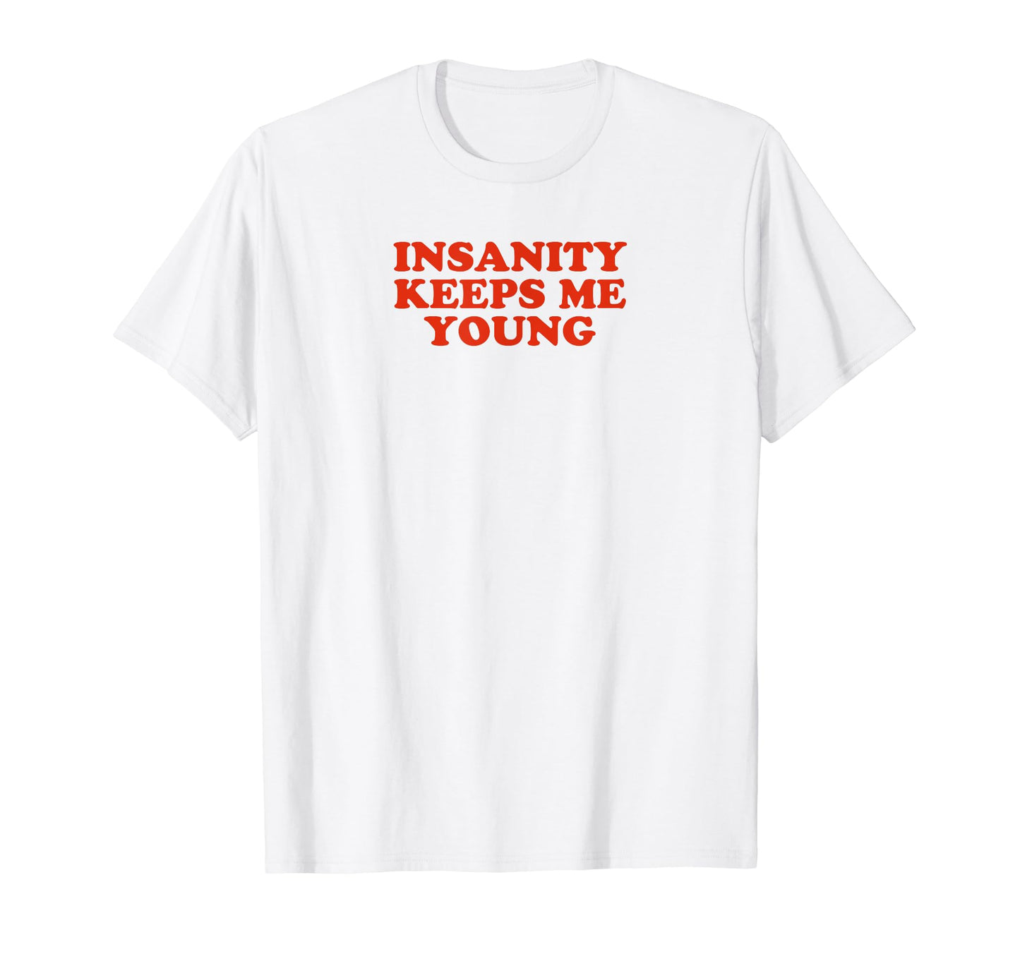 Insanity Keeps Me Young Y2K Aesthetic T-Shirt - Custom Art Print Unisex - T-Shirt, Sweatshirt, Hoodie