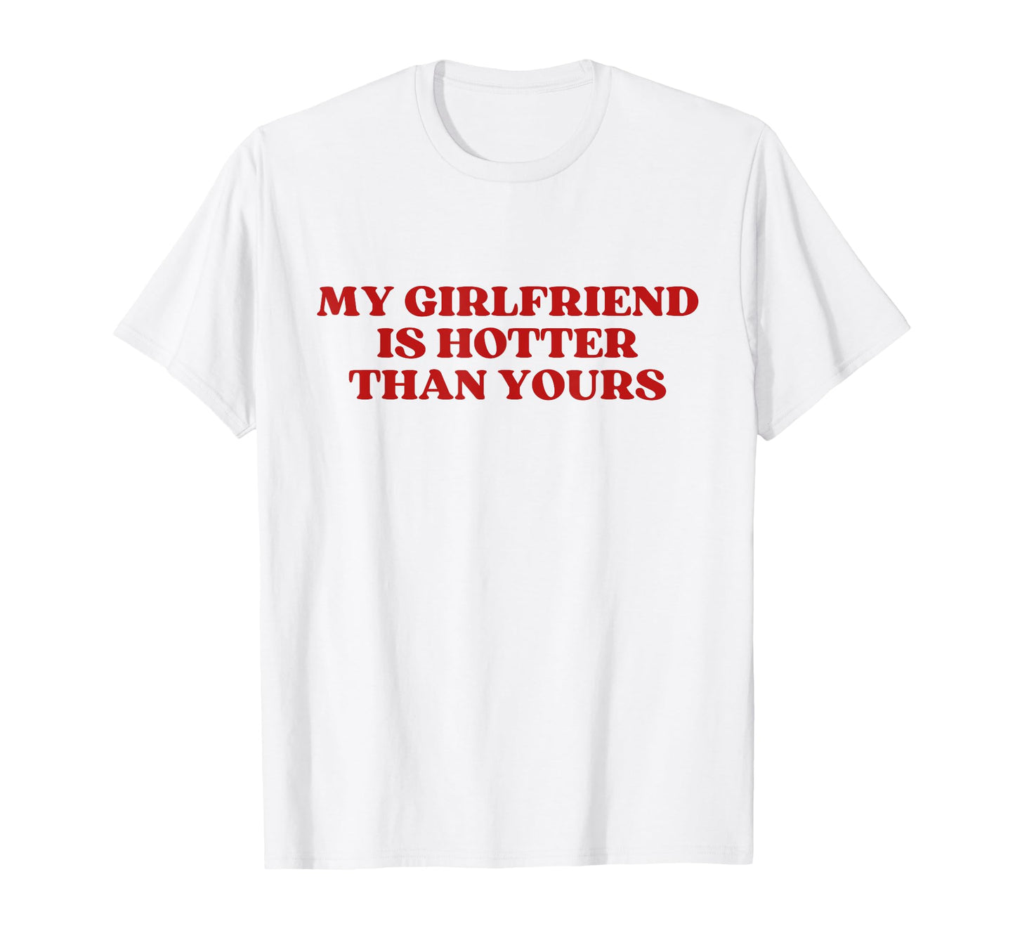 My Girlfriend Is Hotter Than Yours T-Shirt - Novelty Apparel for Adults - T-Shirt, Sweatshirt, Hoodie
