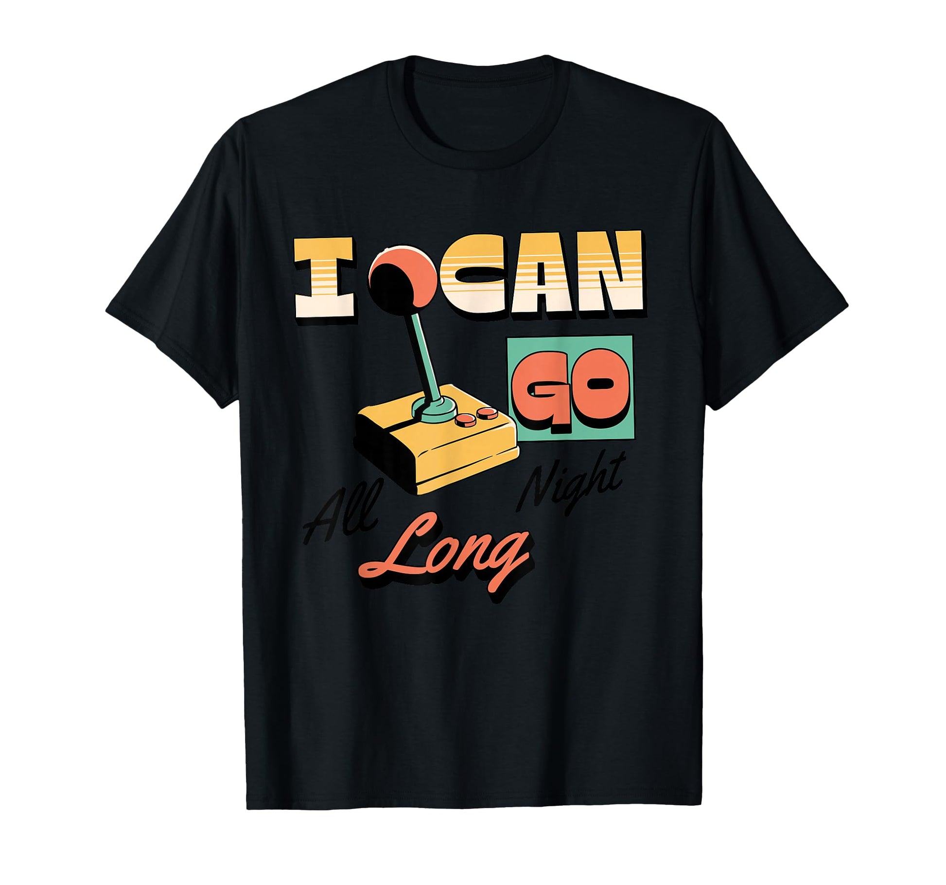 I Can Go All Night Long Arcade Gamer T-Shirt - Novelty Apparel Men Women - T-Shirt, Sweatshirt, Hoodie