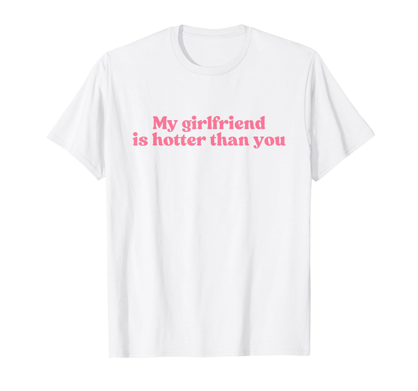 My Girlfriend Is Hotter Than You T-Shirt - Aesthetic Graphic for Adults - T-Shirt, Sweatshirt, Hoodie