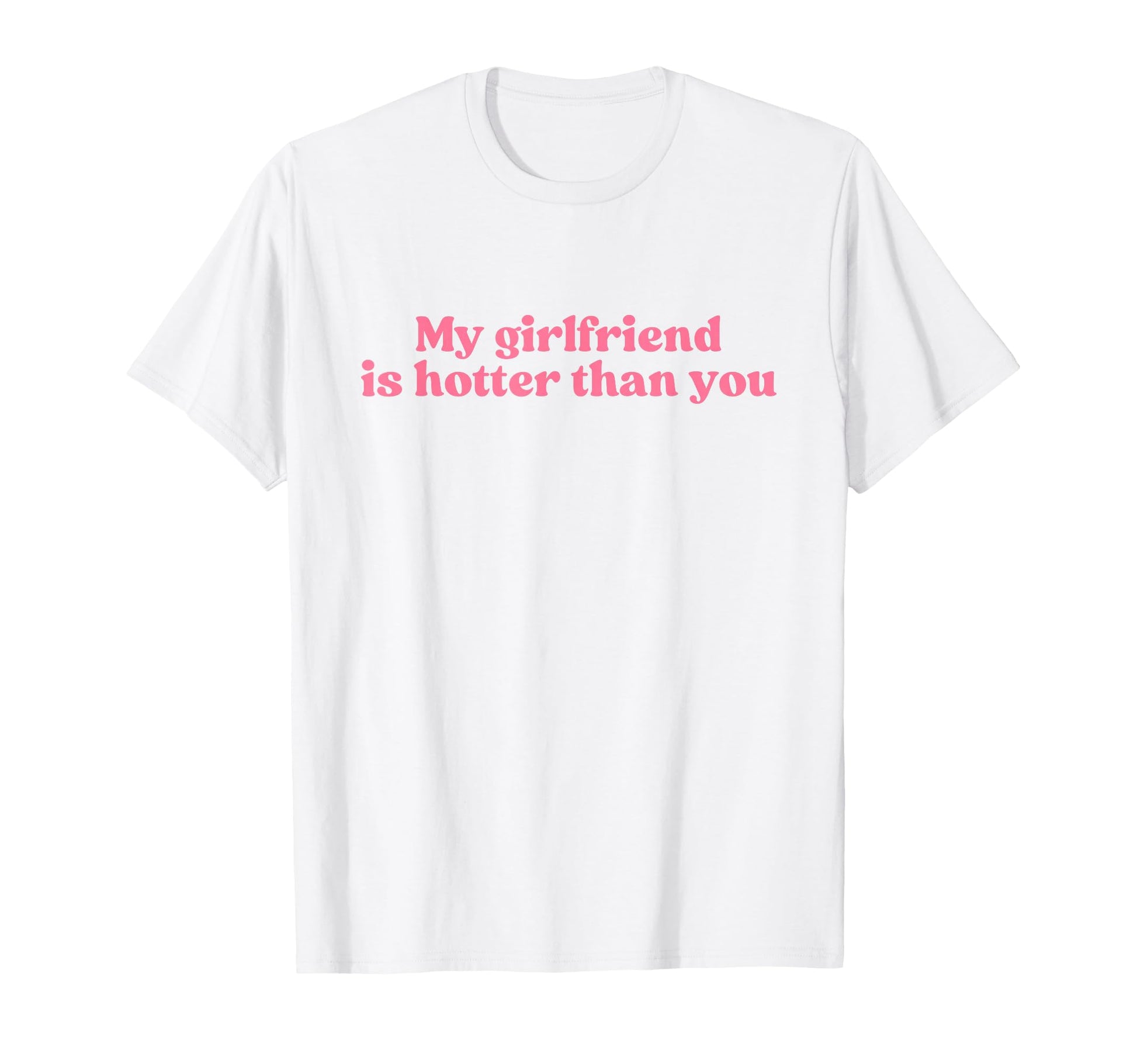 My Girlfriend Is Hotter Than You T-Shirt - Aesthetic Graphic for Adults - T-Shirt, Sweatshirt, Hoodie