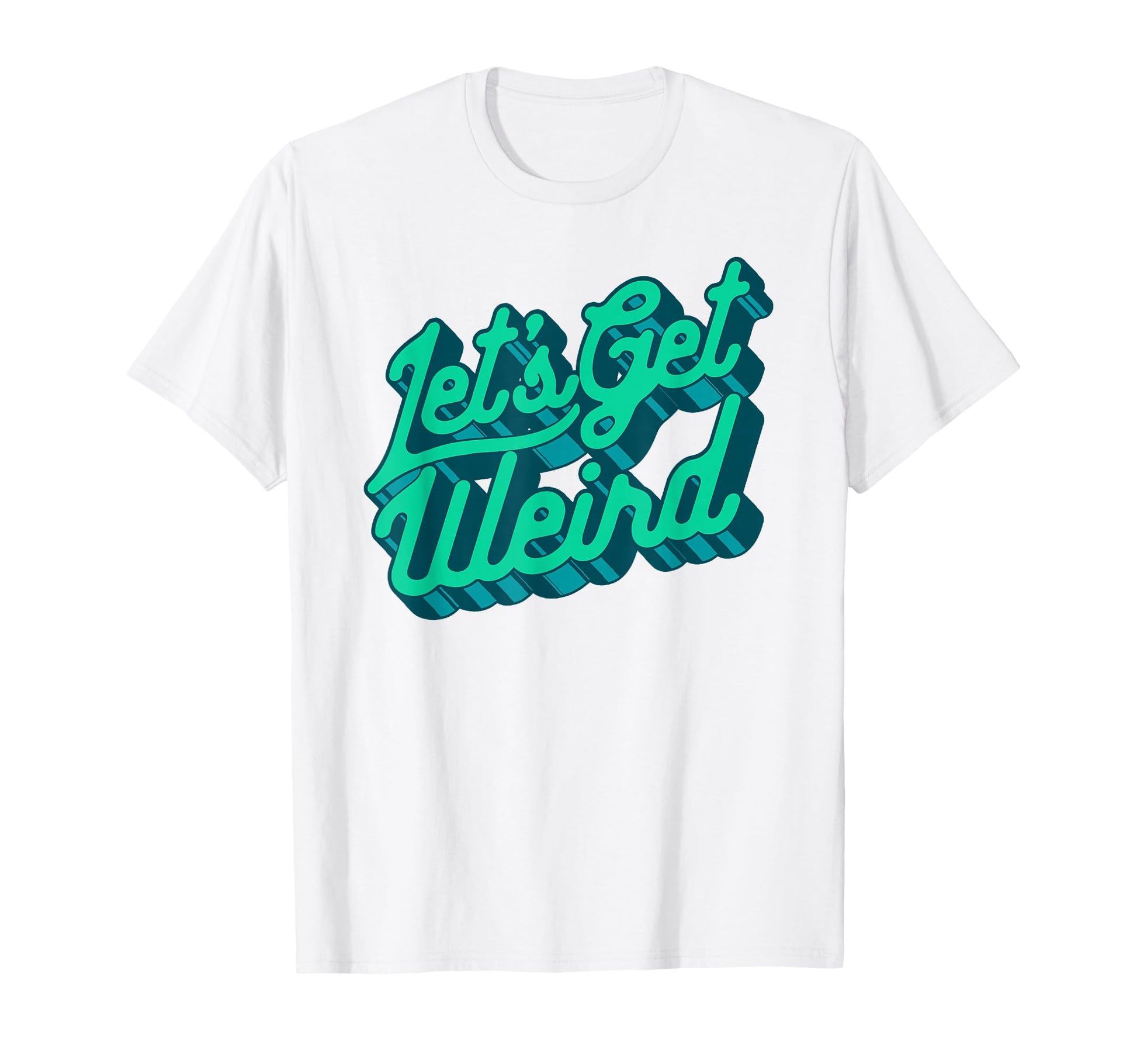 Lets Get Weird Funny Party 80S T-Shirt - Casual Everyday Wear Unisex - T-Shirt, Sweatshirt, Hoodie