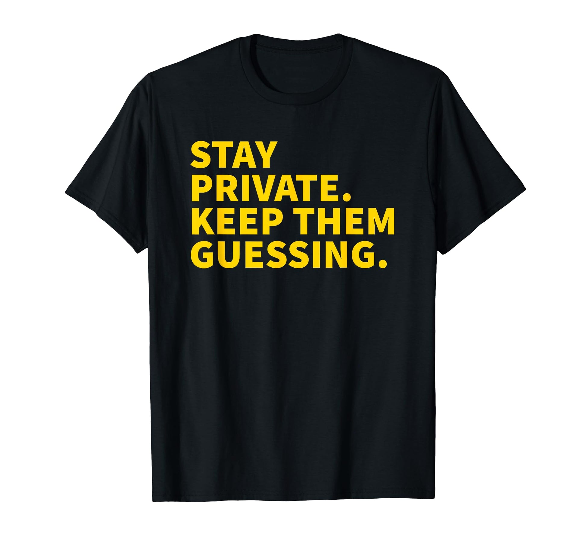Stay Private Keep Them Guessing T-Shirt - Casual Everyday Wear Men Women - T-Shirt, Sweatshirt, Hoodie