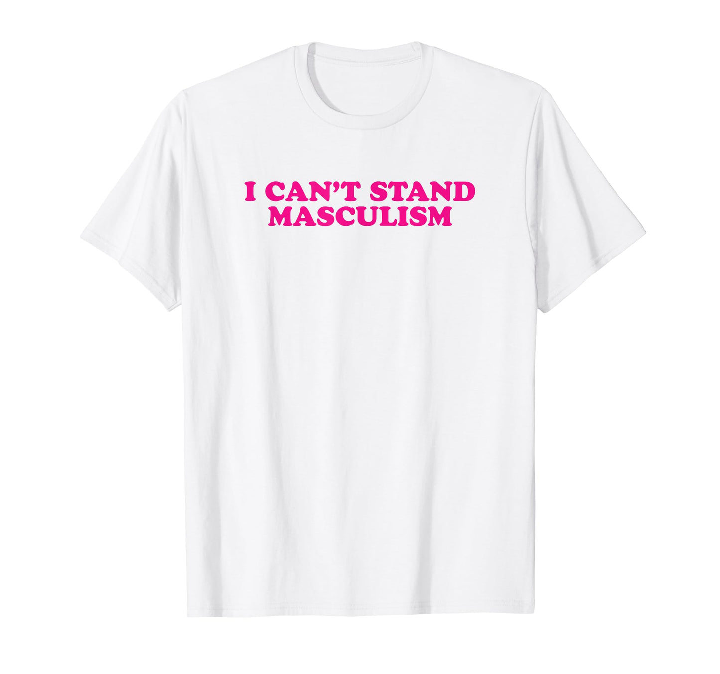 I Cant Stand Masculism Funny Y2K T-Shirt - Novelty Apparel for Adults - T-Shirt, Sweatshirt, Hoodie