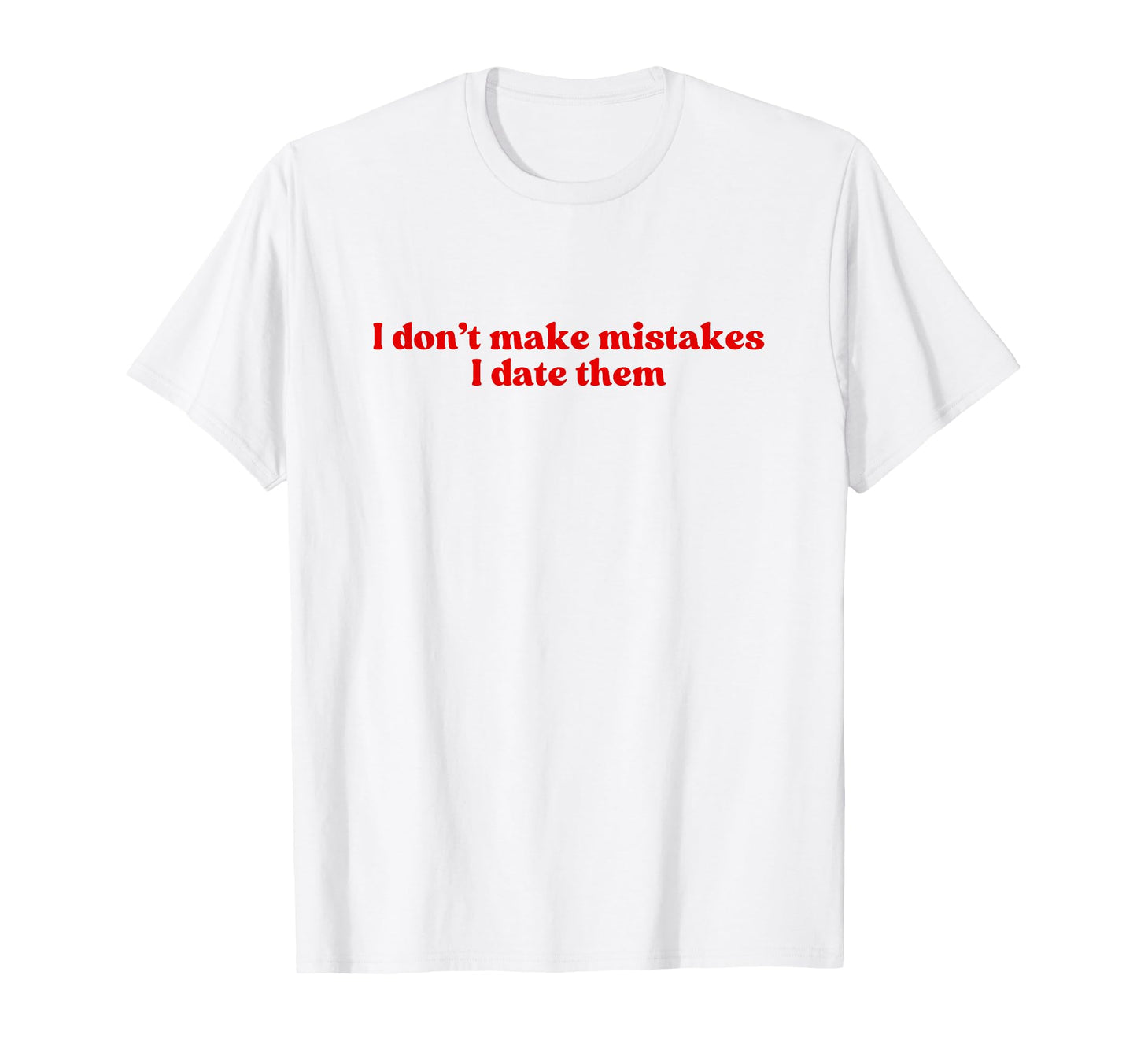 I Dont Make Mistakes I Date Them 2000S T-Shirt - Trendy Graphic for Adults - T-Shirt, Sweatshirt, Hoodie