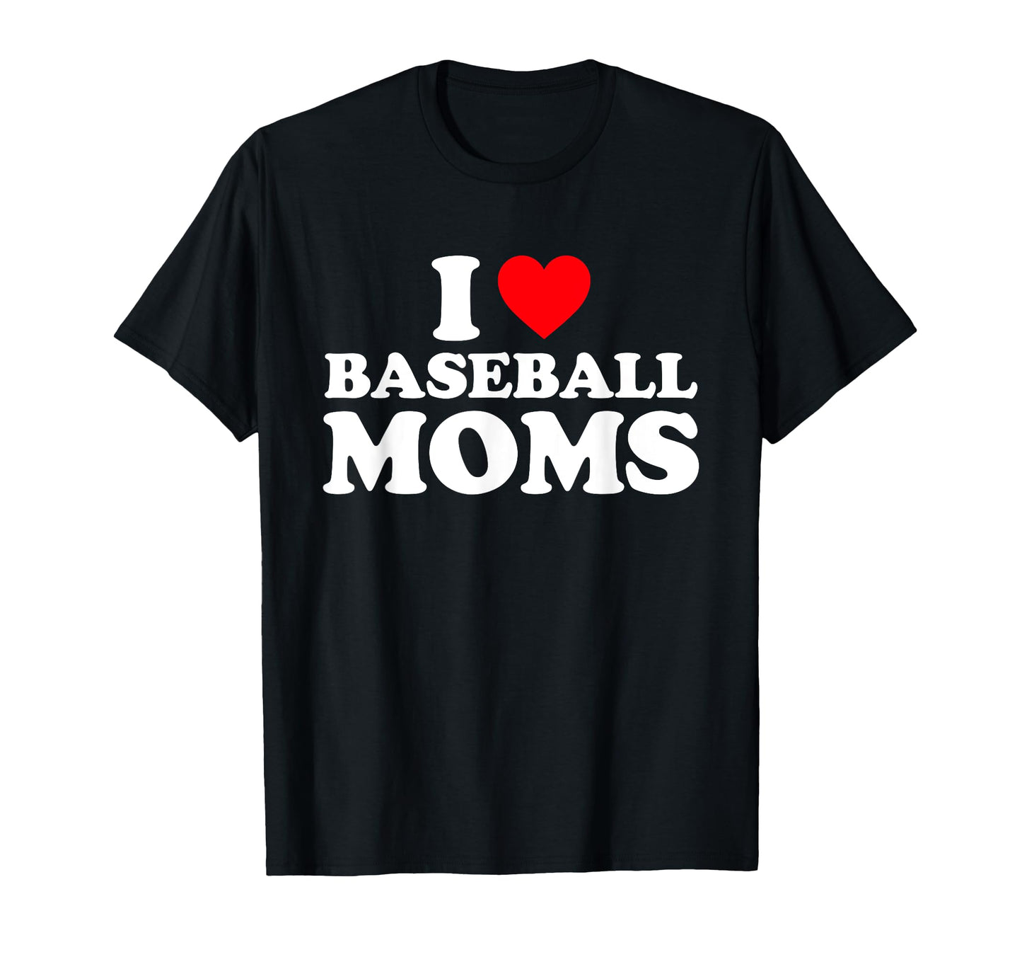 I Love Baseball Moms I Heart Baseball T-Shirt - Streetwear Style Unisex - T-Shirt, Sweatshirt, Hoodie