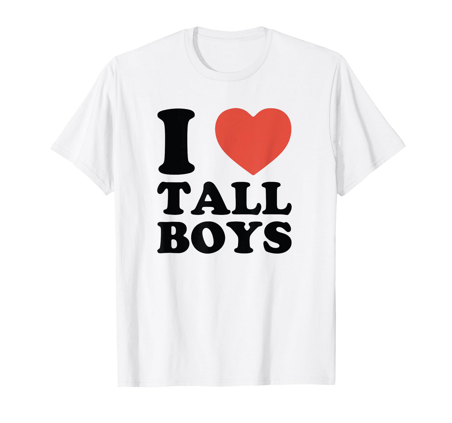 I Love Tall Funny Y2K Aesthetic T-Shirt - Custom Art Print for Adults - T-Shirt, Sweatshirt, Hoodie
