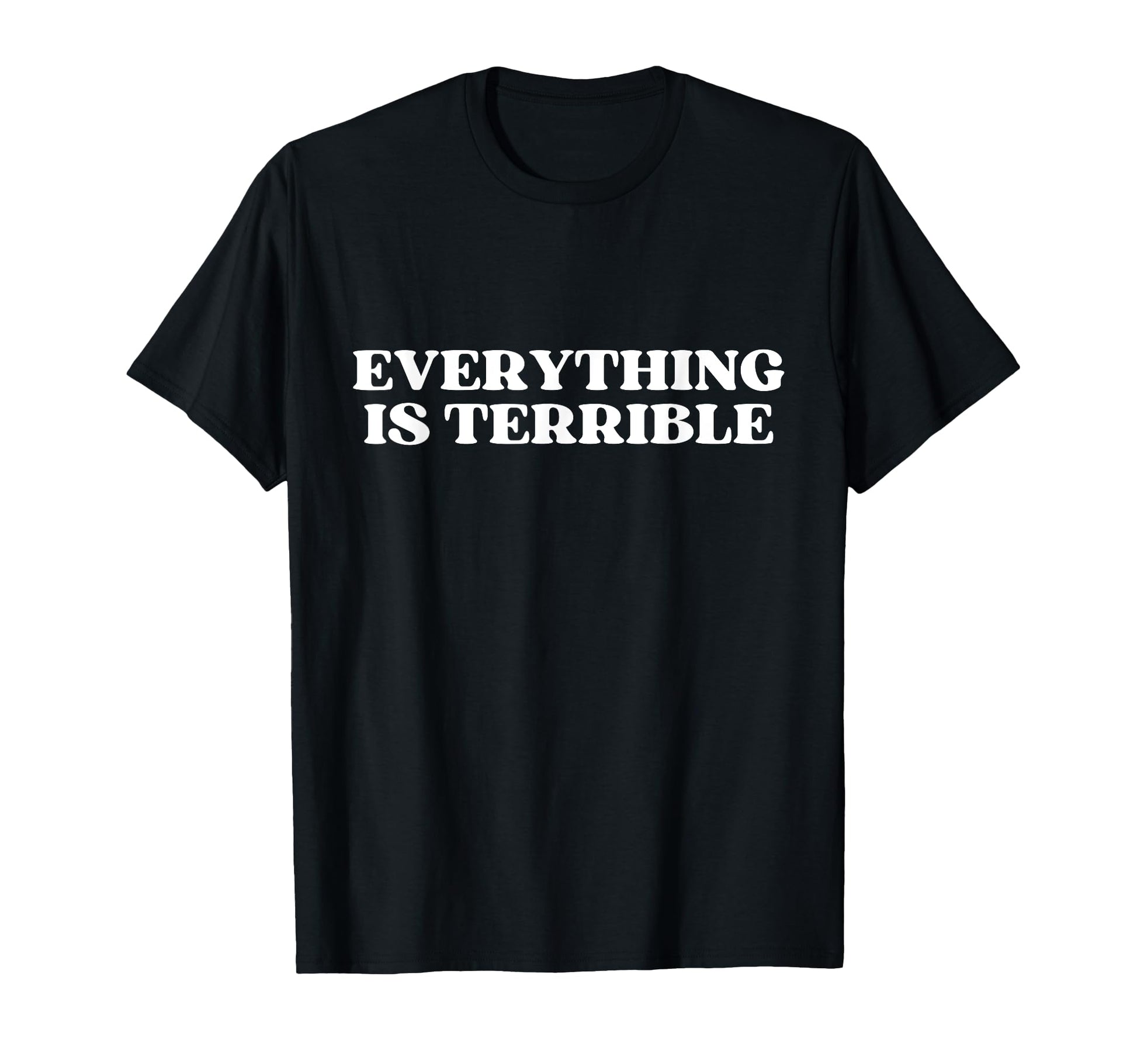 Everything Is Terrible Funny Y2K T-Shirt - Aesthetic Graphic Men Women - T-Shirt, Sweatshirt, Hoodie