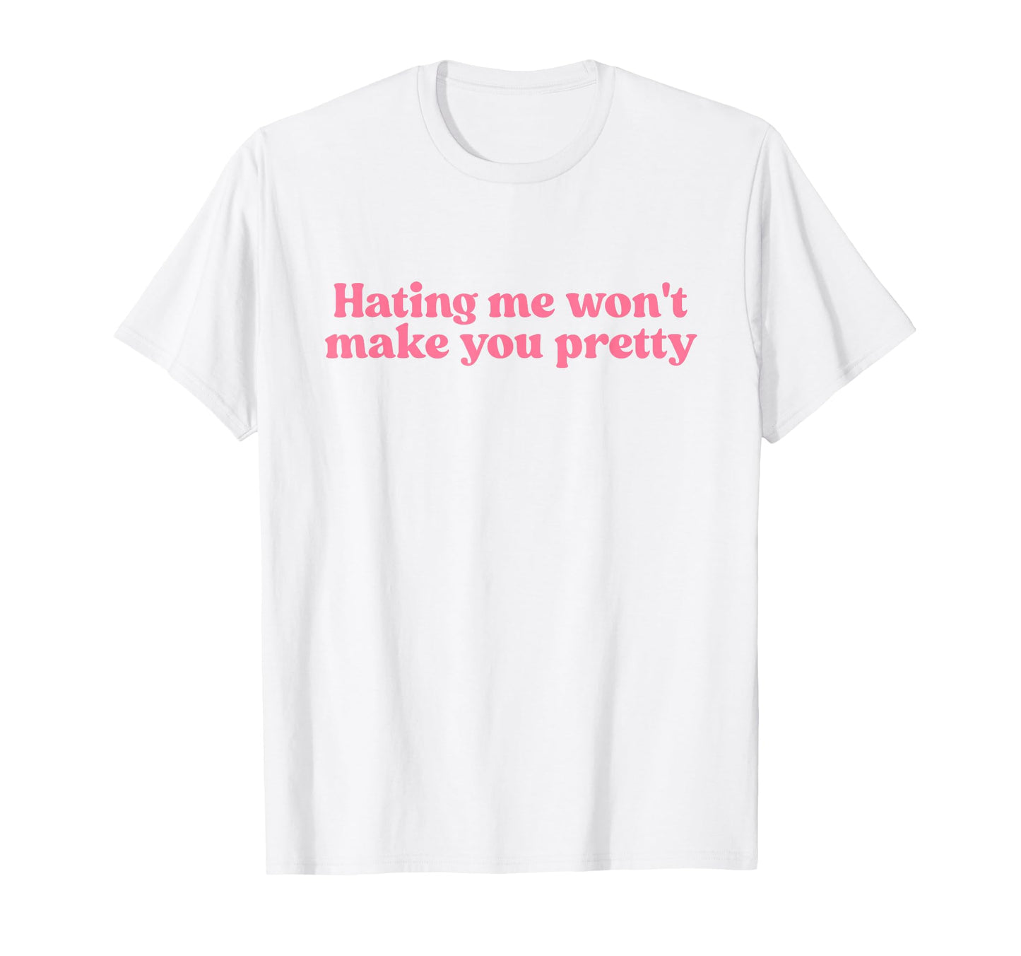 Hating Me Wont Make You Pretty Y2K T-Shirt - Streetwear Style Unisex - T-Shirt, Sweatshirt, Hoodie