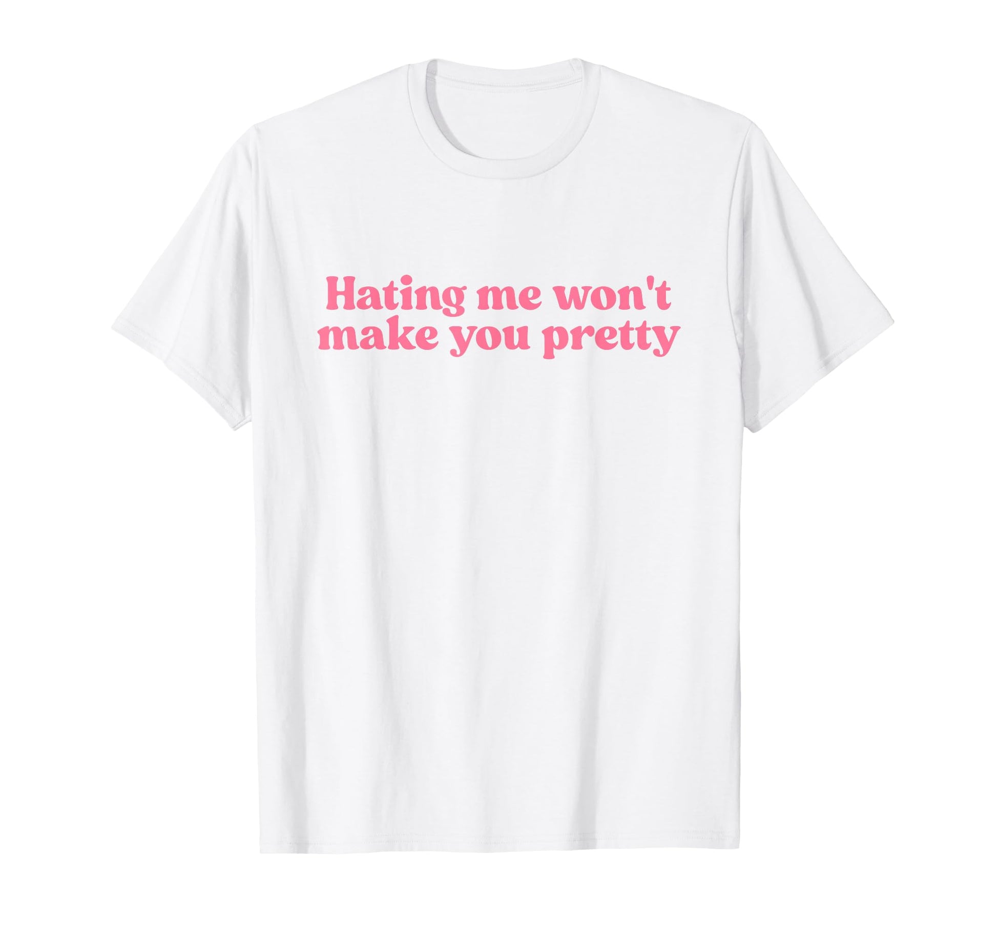 Hating Me Wont Make You Pretty Y2K T-Shirt - Streetwear Style Unisex - T-Shirt, Sweatshirt, Hoodie