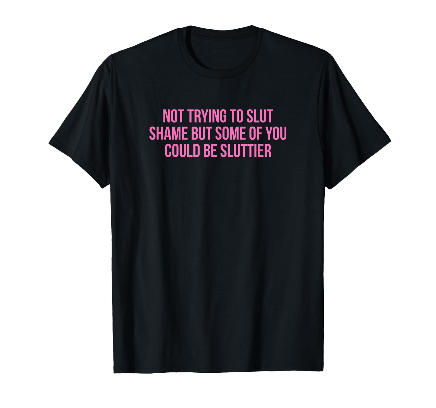Not Trying To Slut Shame Could Be T-Shirt - Casual Everyday Wear Men Women - T-Shirt, Sweatshirt, Hoodie
