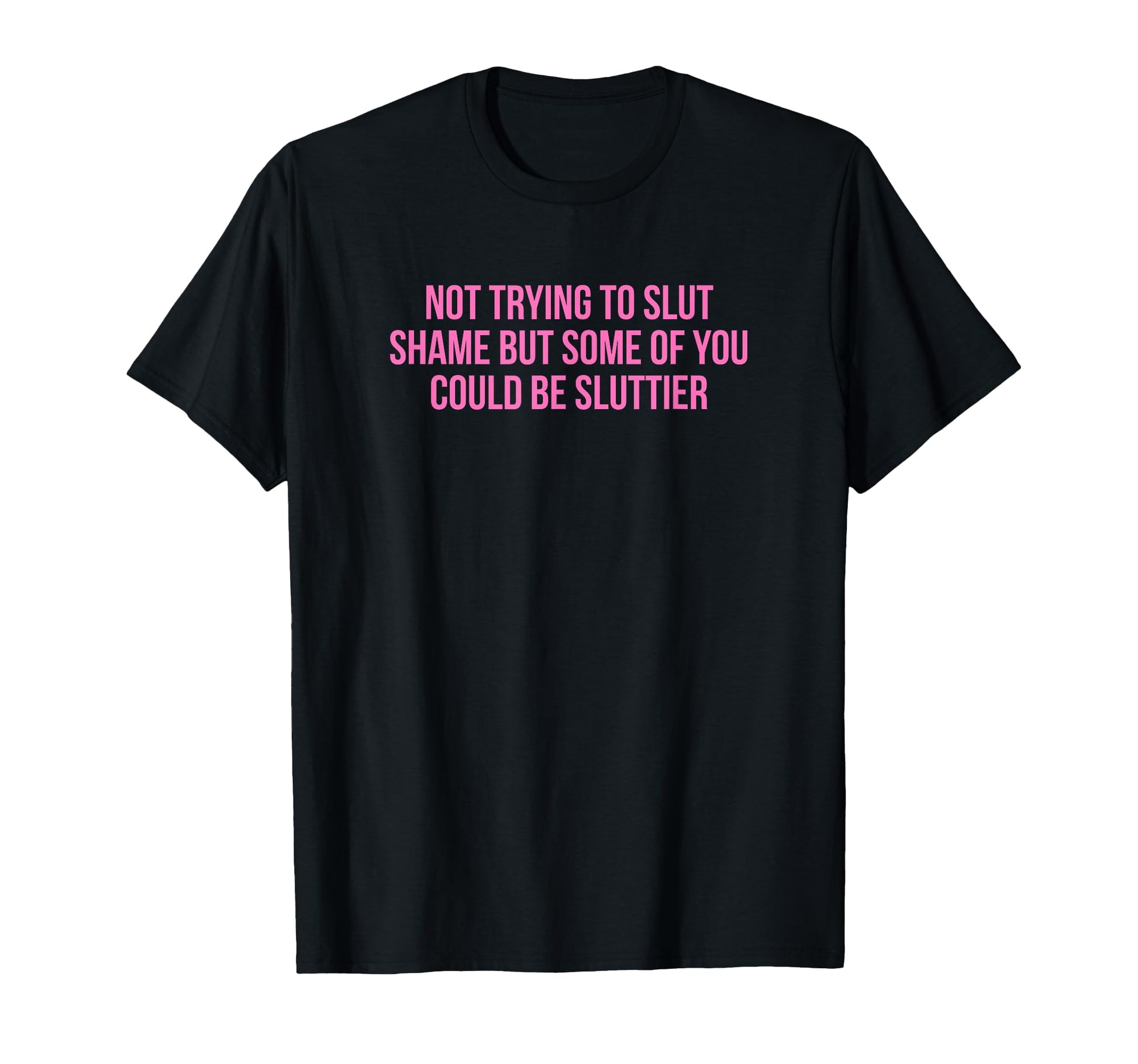 Not Trying To Slut Shame Could Be T-Shirt - Casual Everyday Wear Men Women - T-Shirt, Sweatshirt, Hoodie
