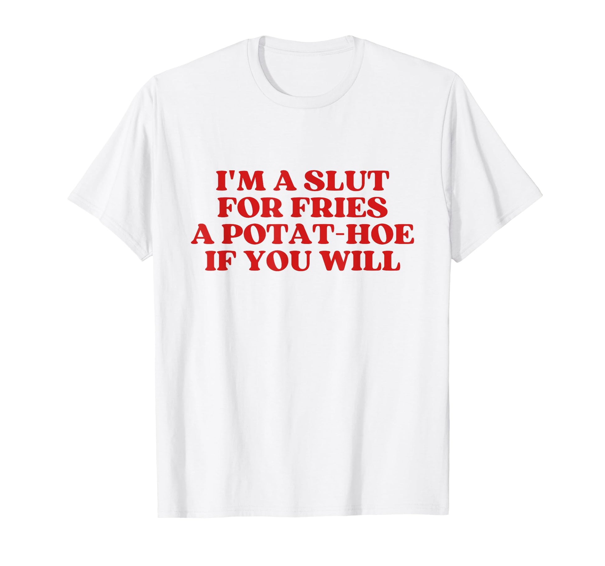 Im Slut Fries Potat Hoe If You Will Y2K T-Shirt - Graphic Print for Adults - T-Shirt, Sweatshirt, Hoodie
