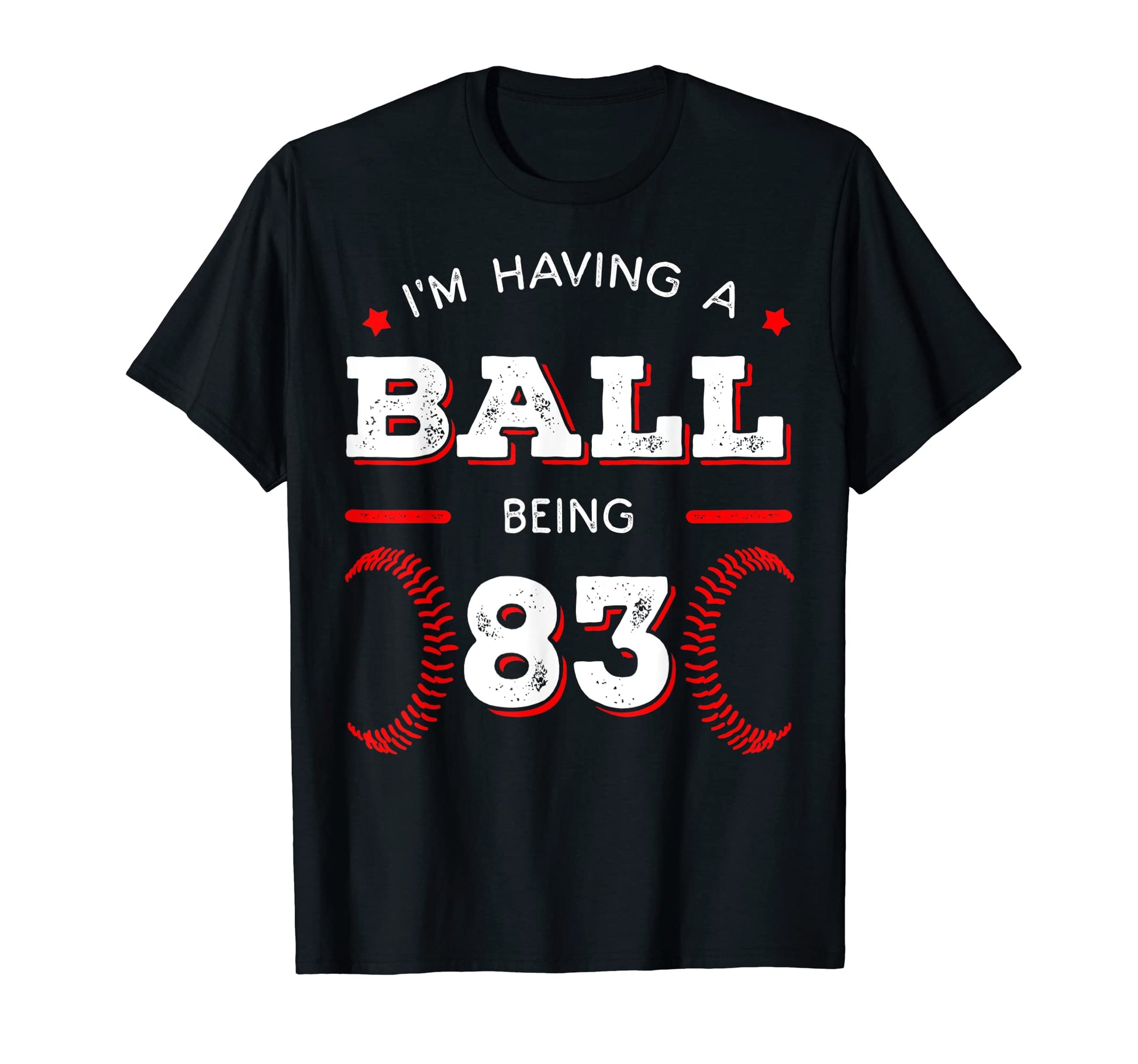 Im Having Ball Being 83 Baseball T-Shirt - Casual Everyday Wear Unisex - T-Shirt, Sweatshirt, Hoodie