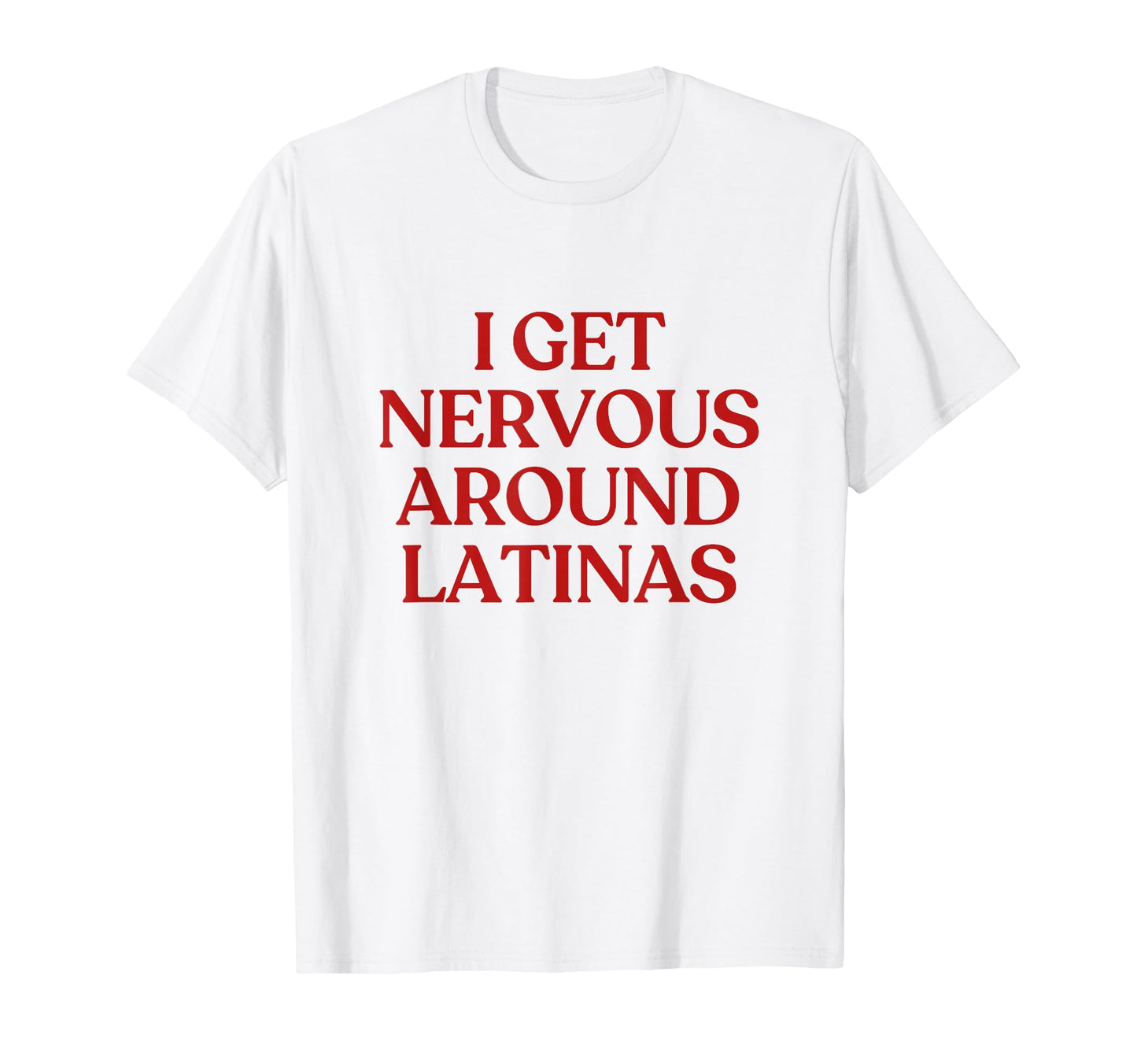 I Get Nervous Around Latinas Y2K T-Shirt - Streetwear Style Men Women - T-Shirt, Sweatshirt, Hoodie