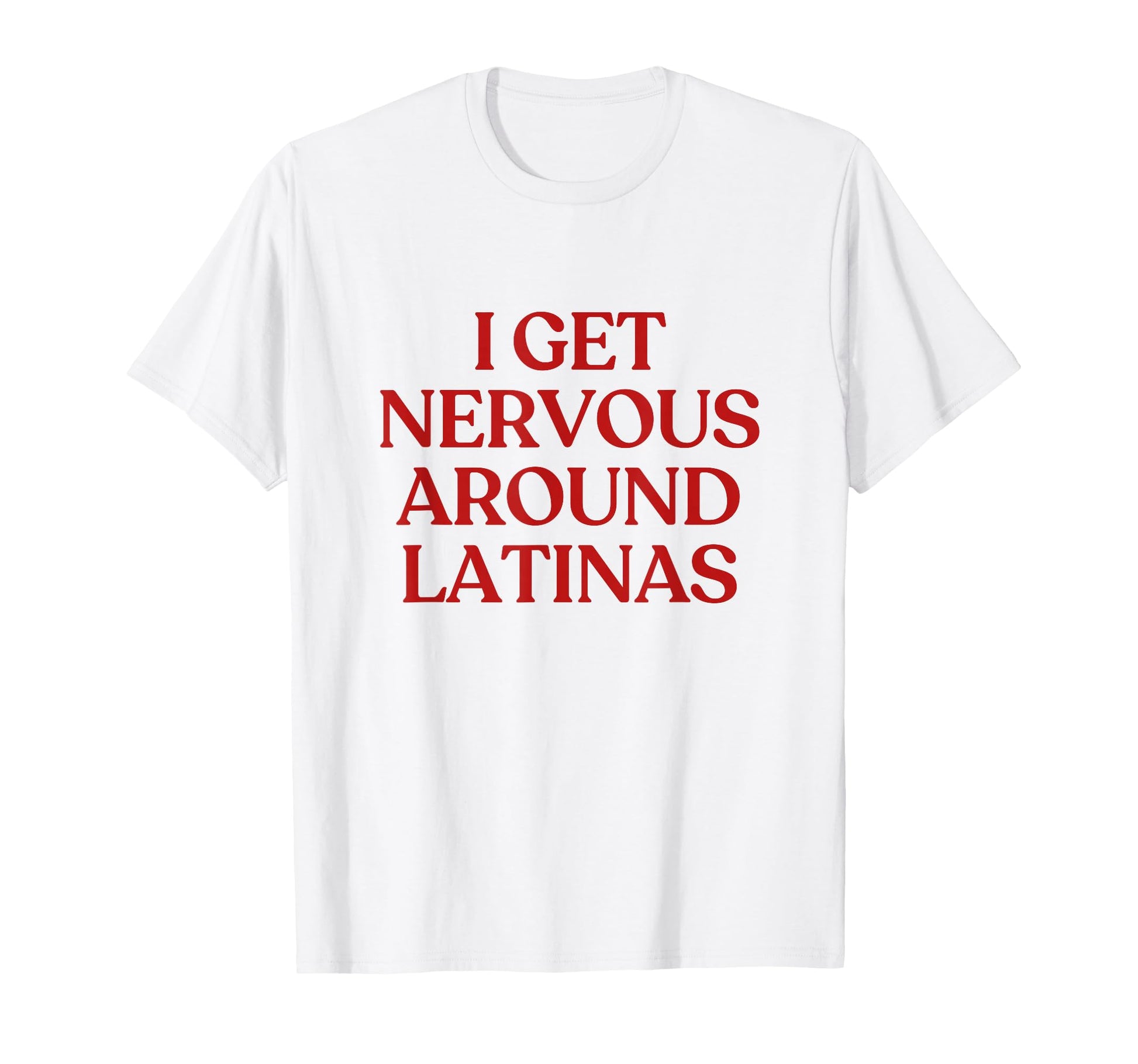 I Get Nervous Around Latinas Y2K T-Shirt - Streetwear Style Men Women - T-Shirt, Sweatshirt, Hoodie