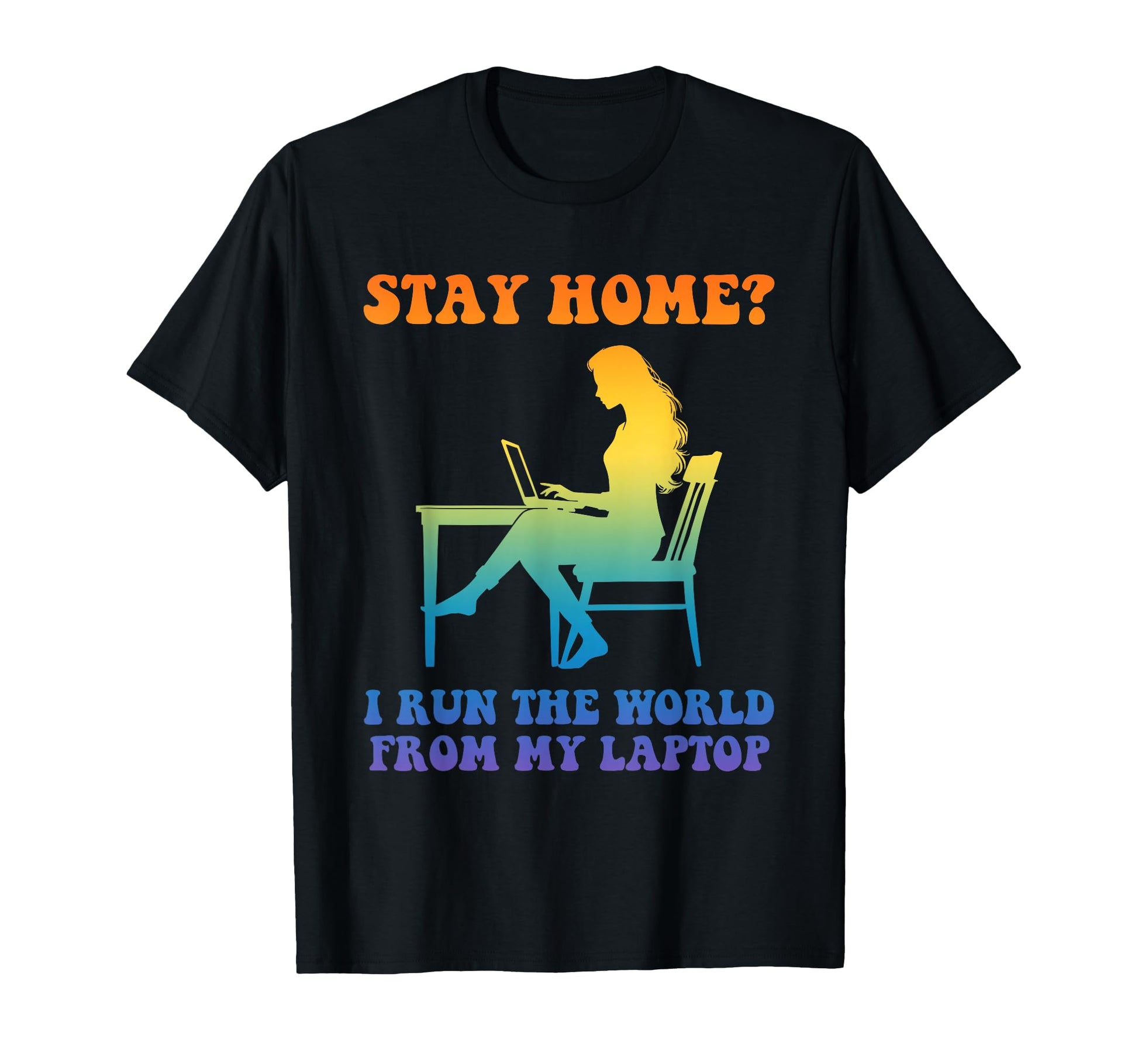 Stay Home I Run World From My Laptop T-Shirt - Aesthetic Graphic for Adults - T-Shirt, Sweatshirt, Hoodie