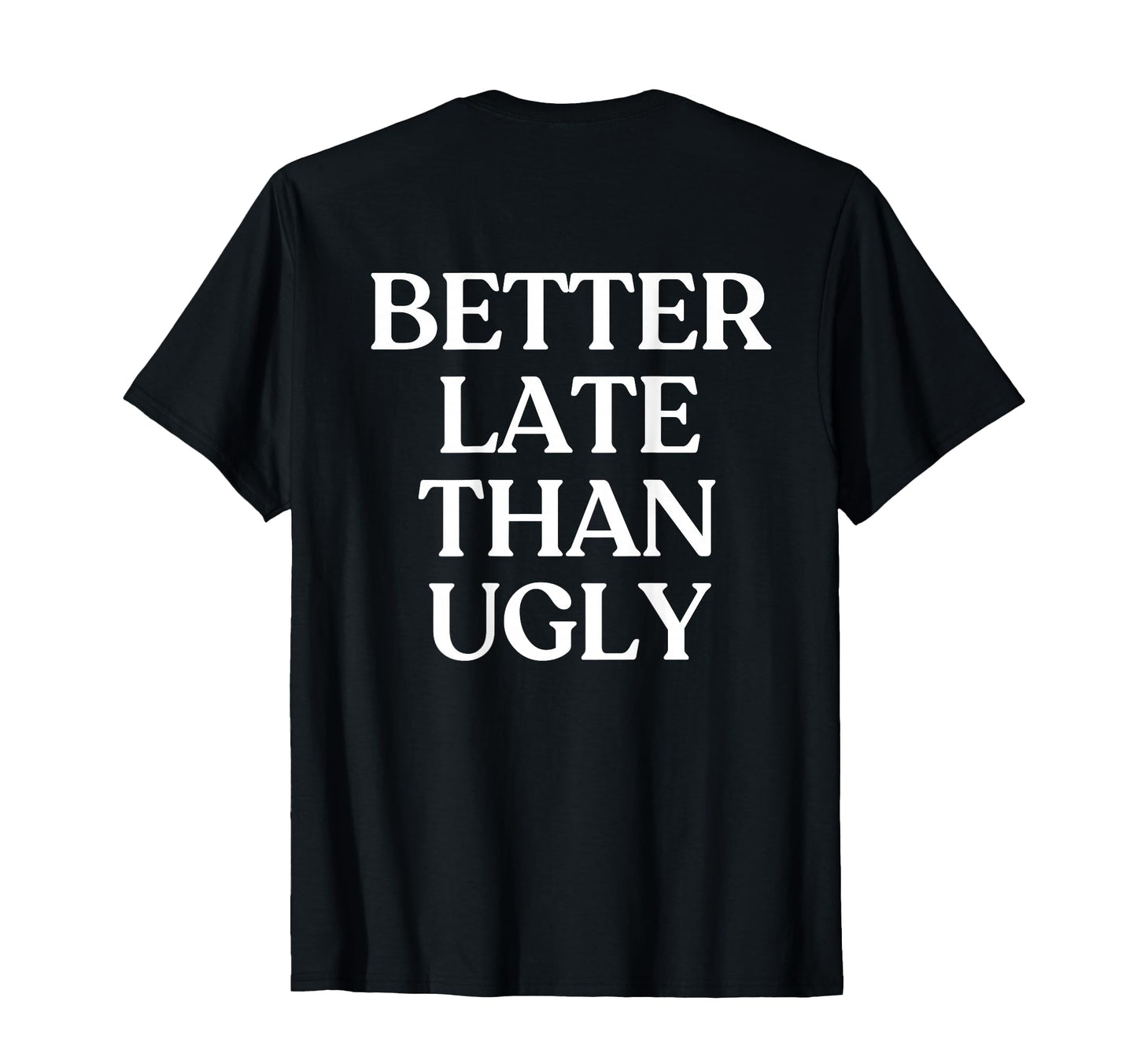 Better Late Than Ugly Y2K Aesthetic T-Shirt - Minimalist Print for Adults - T-Shirt, Sweatshirt, Hoodie