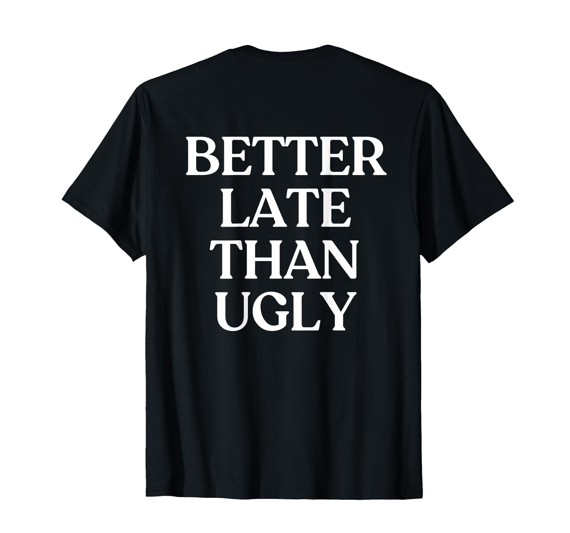 Better Late Than Ugly Y2K Aesthetic T-Shirt - Minimalist Print for Adults - T-Shirt, Sweatshirt, Hoodie