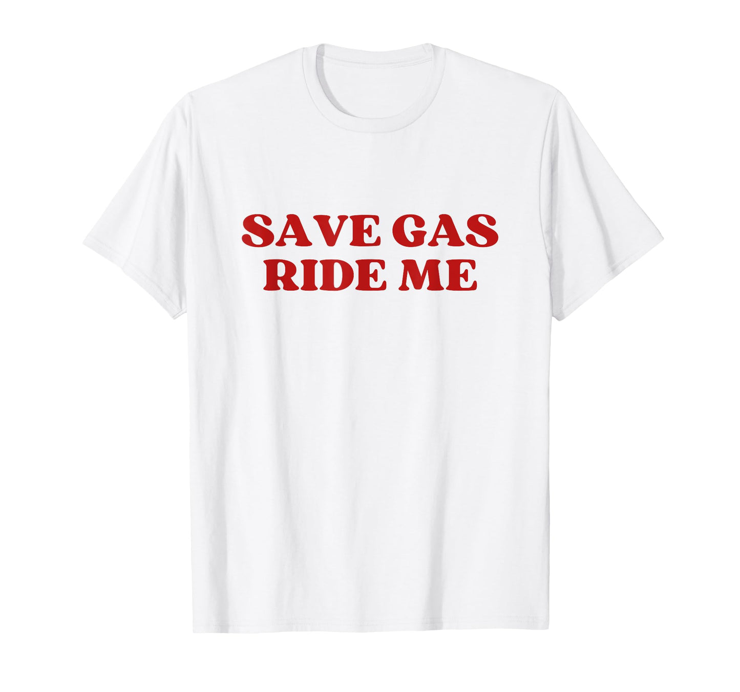 Save Gas Ride Me Save Y2K Aesthetic T-Shirt - Fun Novelty Design Men Women - T-Shirt, Sweatshirt, Hoodie