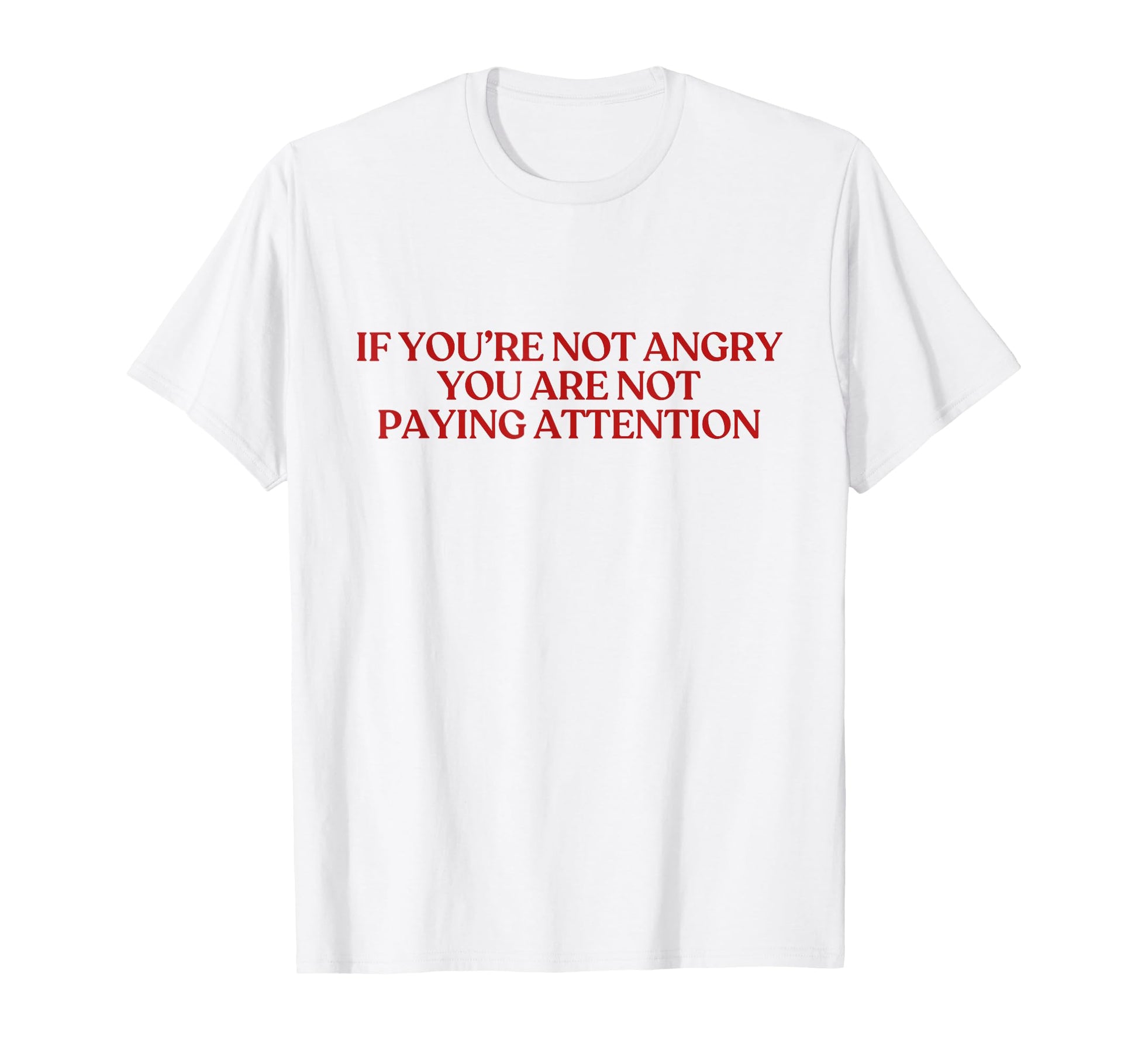 If You Are Not Angry You Are Not T-Shirt - Casual Everyday Wear for Adults - T-Shirt, Sweatshirt, Hoodie