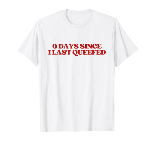 0 Days Since I Last Queefed Y2K T-Shirt - Casual Everyday Wear Men Women - T-Shirt, Sweatshirt, Hoodie