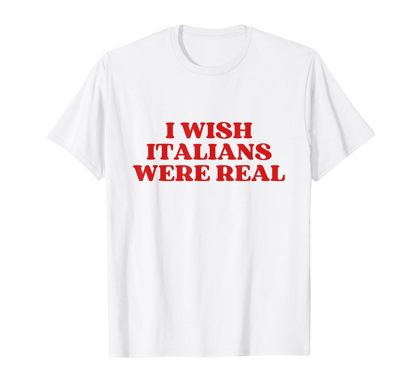 I Wish Italians Were Real Y2K Aesthetic T-Shirt - Unique Graphic for Adults - T-Shirt, Sweatshirt, Hoodie