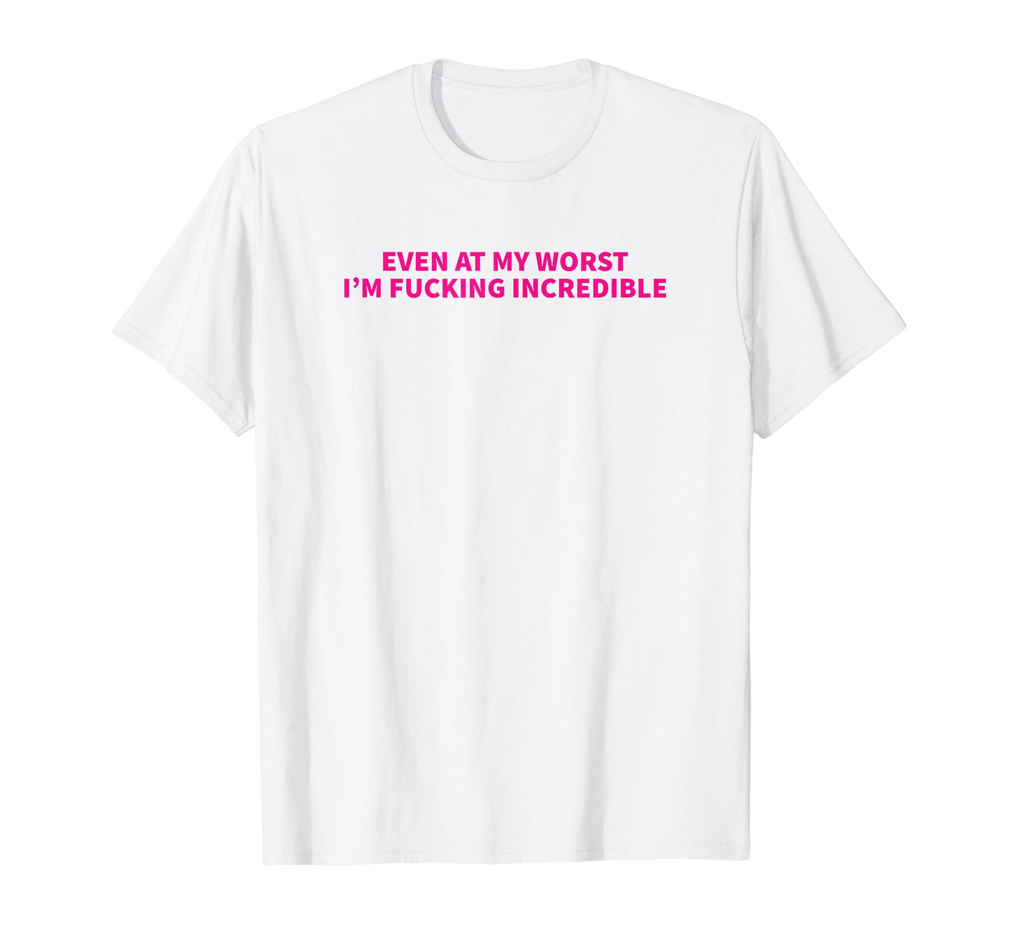 Even My Worst Im Fucking Incredible Y2K T-Shirt - Streetwear Style Unisex - T-Shirt, Sweatshirt, Hoodie