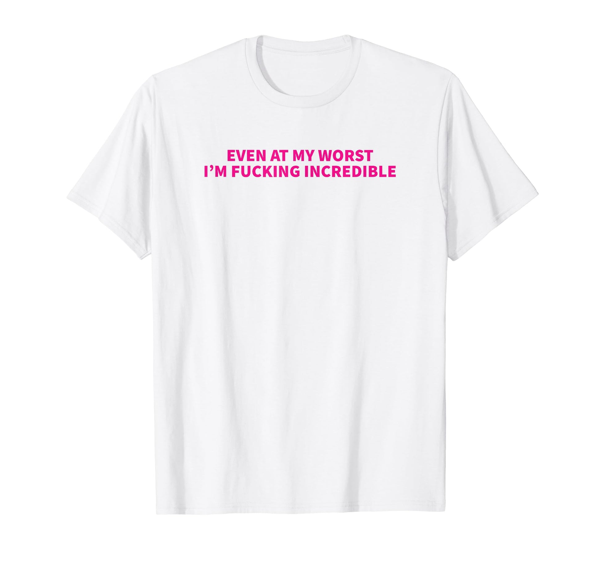 Even My Worst Im Fucking Incredible Y2K T-Shirt - Streetwear Style Unisex - T-Shirt, Sweatshirt, Hoodie
