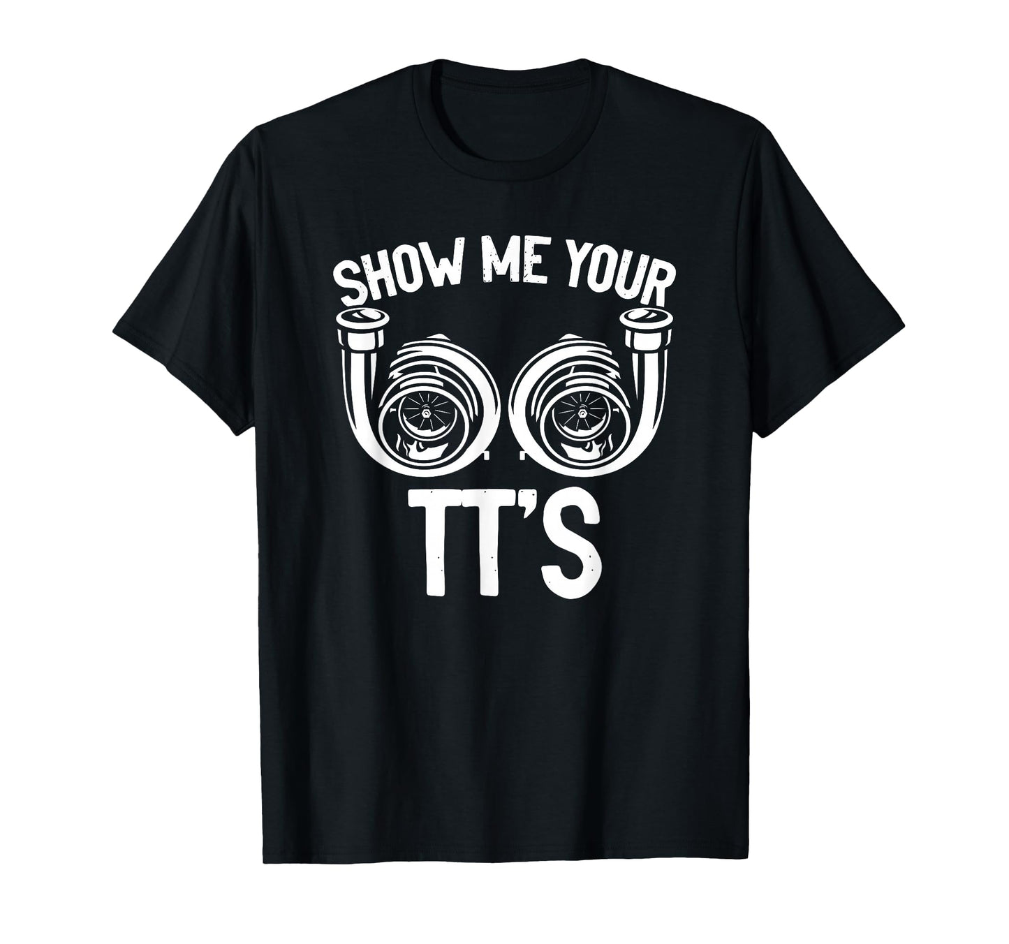 Show Me Your Tt Twin Turbo Racing T-Shirt - Custom Art Print for Adults - T-Shirt, Sweatshirt, Hoodie