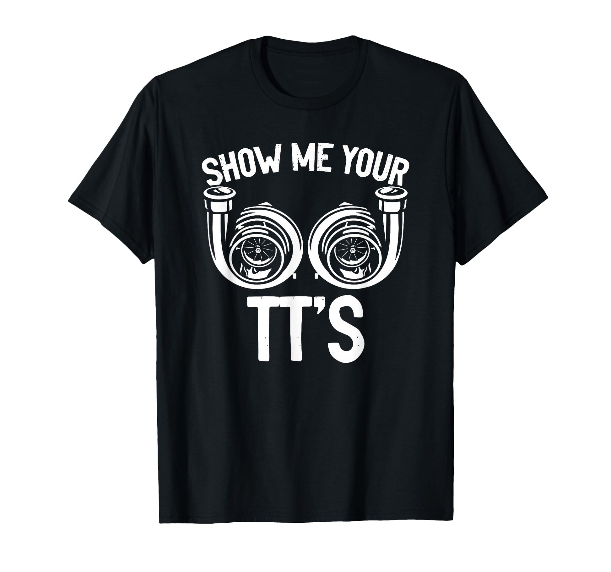 Show Me Your Tt Twin Turbo Racing T-Shirt - Custom Art Print for Adults - T-Shirt, Sweatshirt, Hoodie