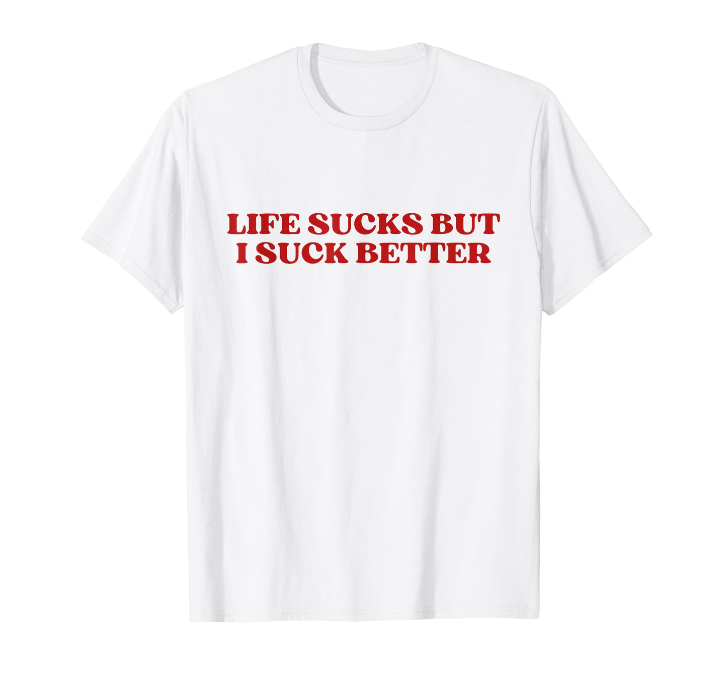Original Life Sucks But I Suck T-Shirt - Casual Everyday Wear Men Women - T-Shirt, Sweatshirt, Hoodie