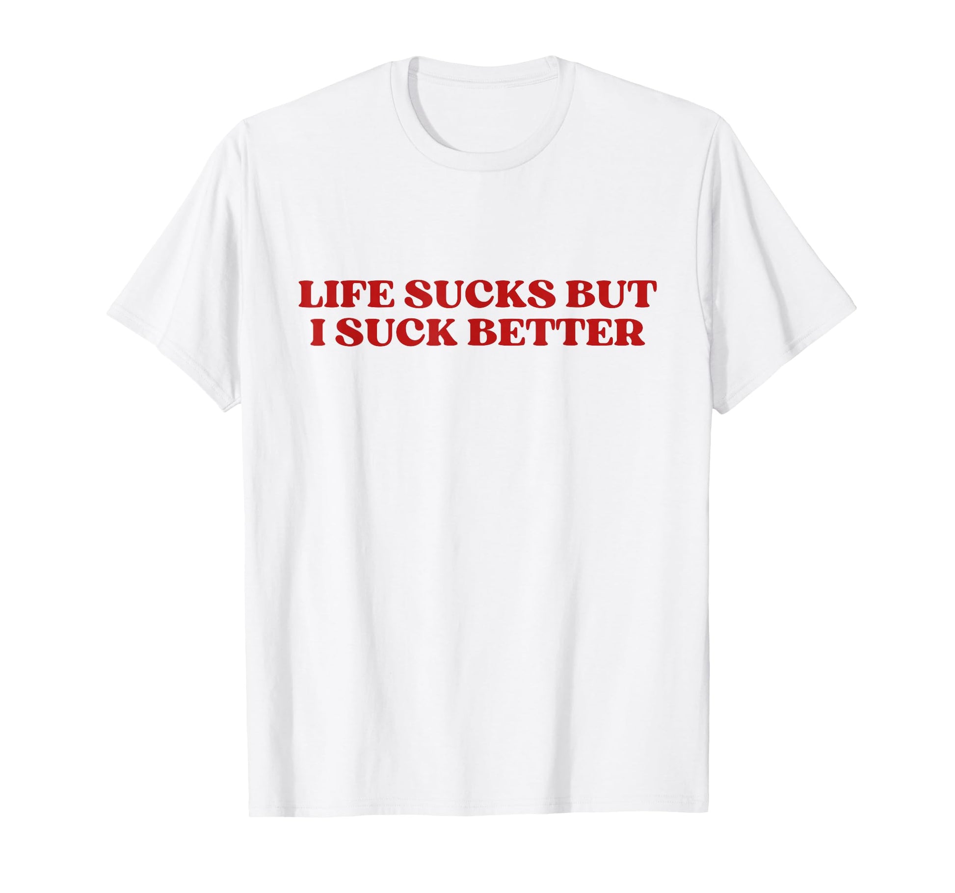 Original Life Sucks But I Suck T-Shirt - Casual Everyday Wear Men Women - T-Shirt, Sweatshirt, Hoodie