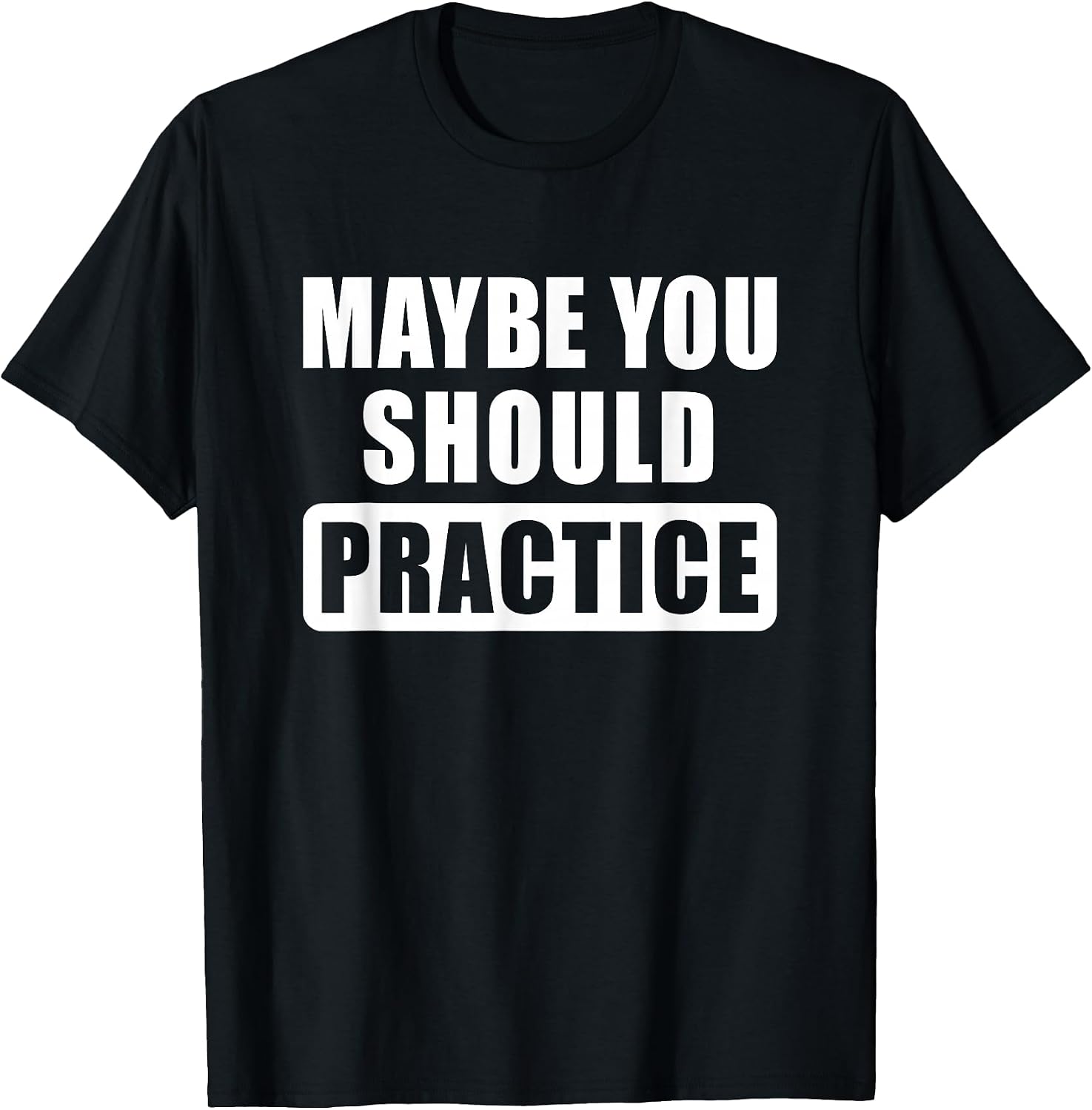 Maybe You Should Practice Funny Music Teacher - Adult & Kids T-Shirts, Sweatshirts & Hoodies apparel design preview 1