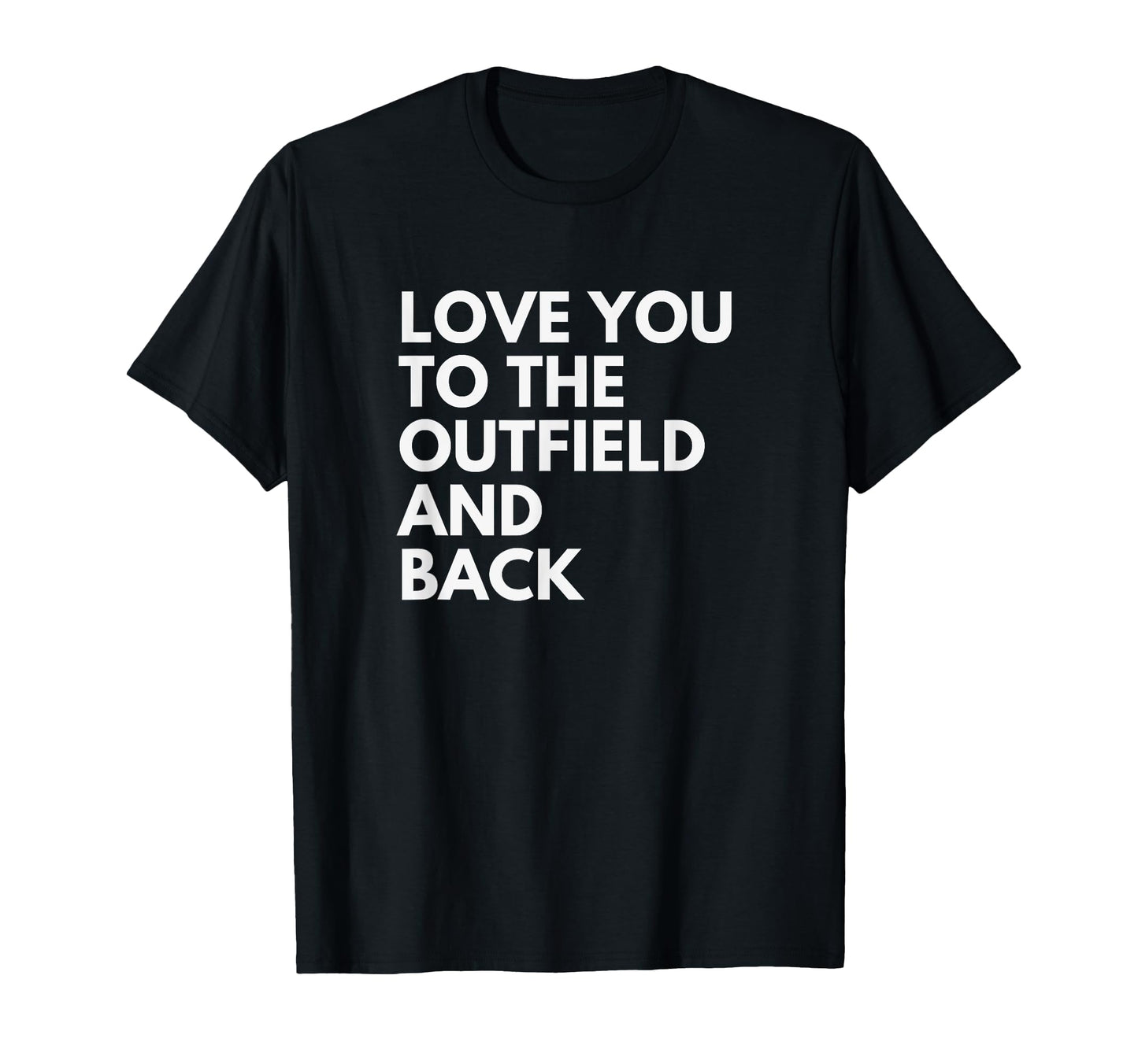 Love You To Outfield And Back T-Shirt - Casual Everyday Wear Unisex - T-Shirt, Sweatshirt, Hoodie