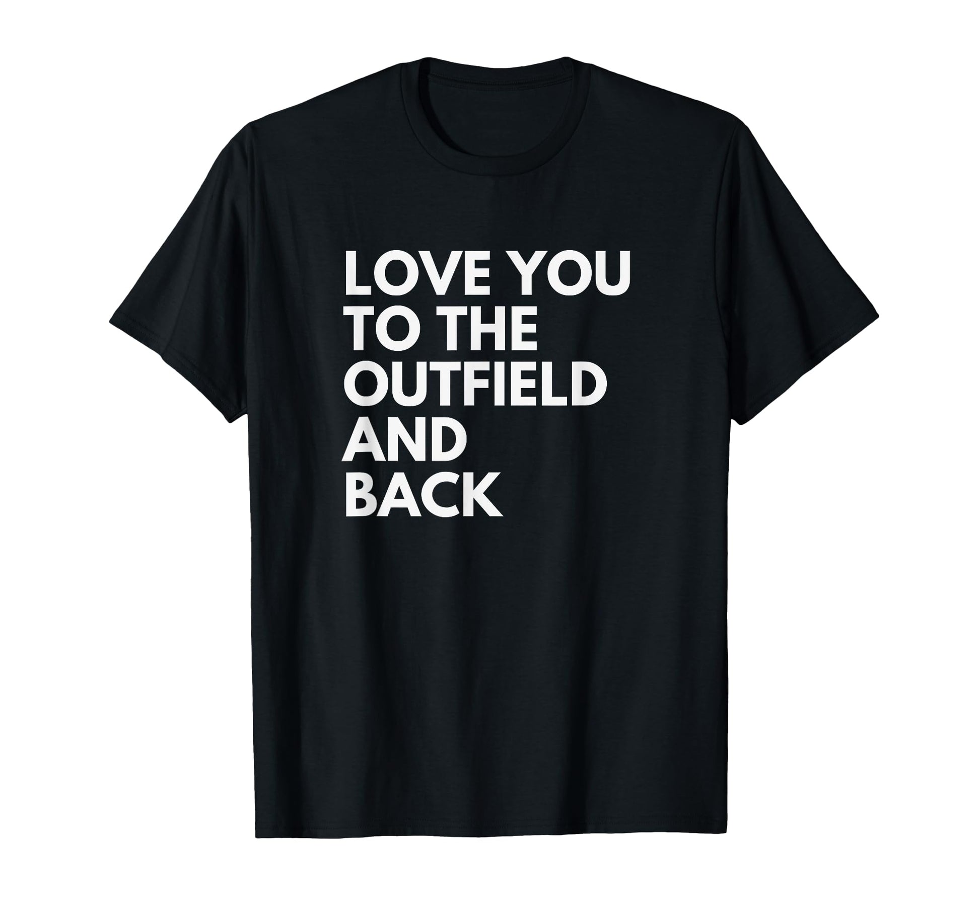 Love You To Outfield And Back T-Shirt - Casual Everyday Wear Unisex - T-Shirt, Sweatshirt, Hoodie