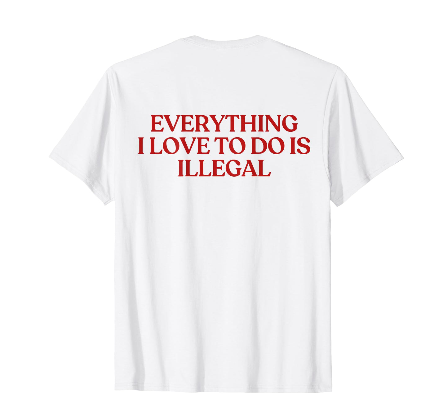 Everything I Love To Do Is Illegal Y2K T-Shirt - Novelty Apparel Men Women - T-Shirt, Sweatshirt, Hoodie