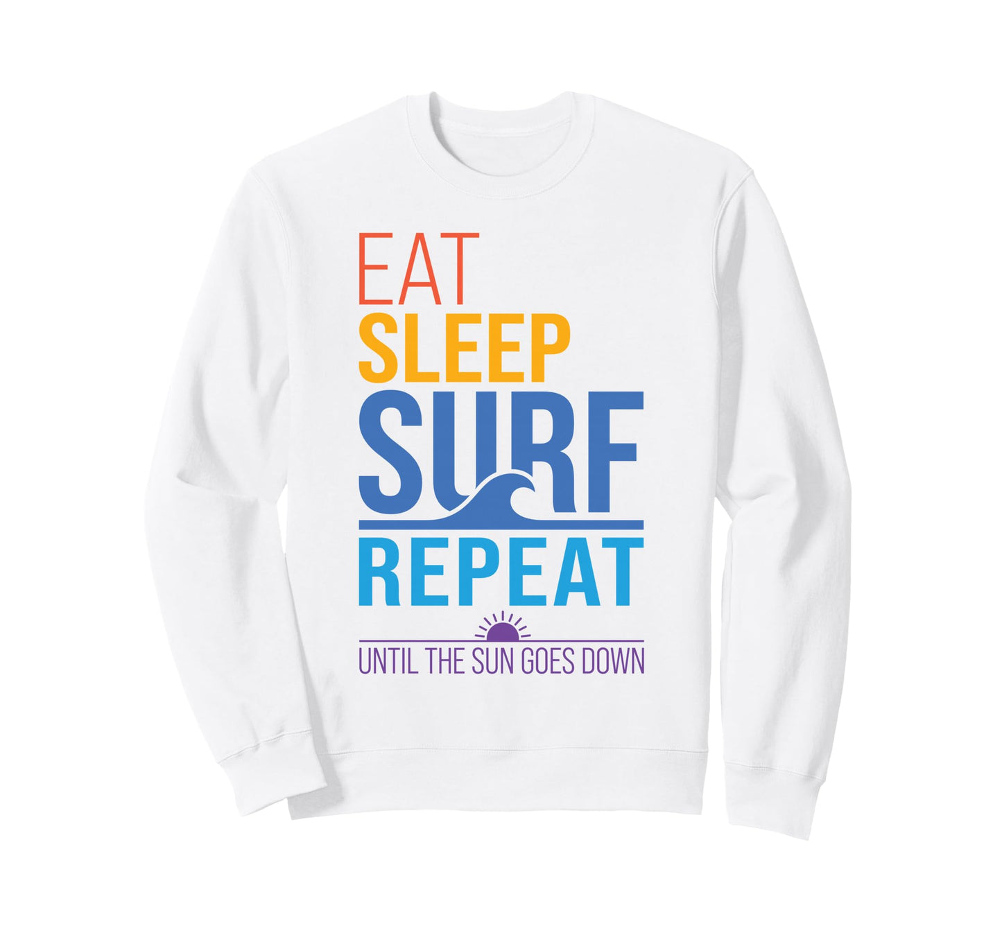 Eat Sleep Surf Repeat Sunset Colors Sweatshirt - Streetwear Style Unisex - T-Shirt, Sweatshirt, Hoodie