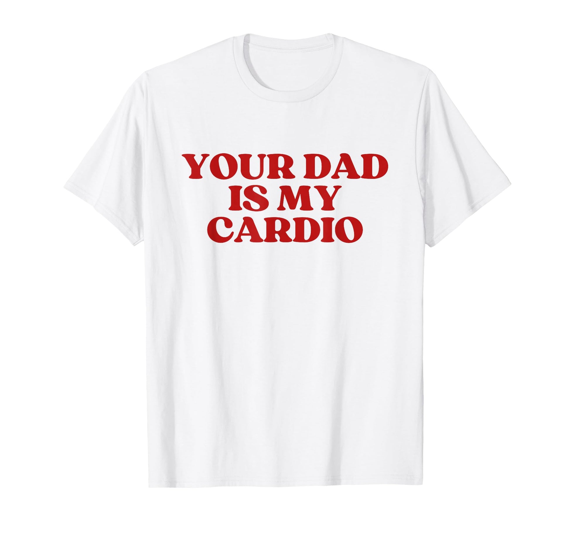 Your Dad Is My Cardio Y2K Aesthetic T-Shirt - Novelty Apparel Men Women - T-Shirt, Sweatshirt, Hoodie