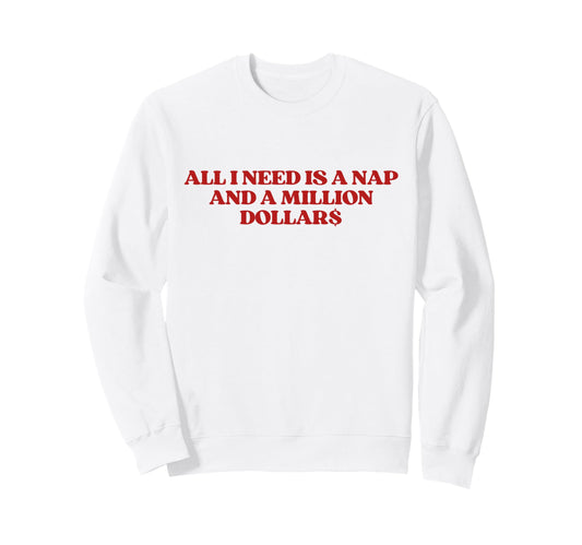 All I Need Is Nap And Million Sweatshirt - Aesthetic Graphic Unisex - T-Shirt, Sweatshirt, Hoodie