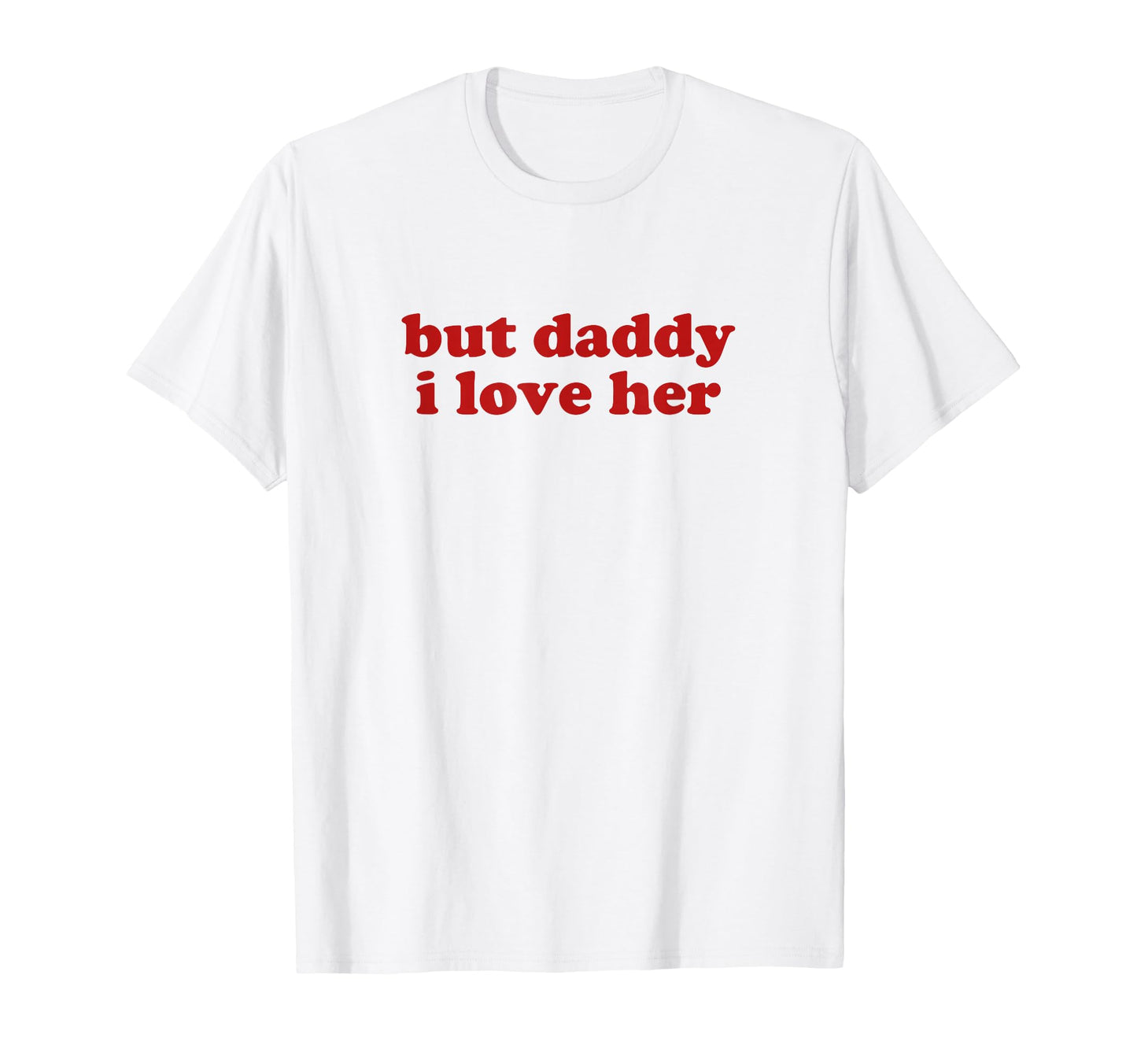 But Daddy I Love Her Y2K Aesthetic T-Shirt - Fun Novelty Design Unisex - T-Shirt, Sweatshirt, Hoodie