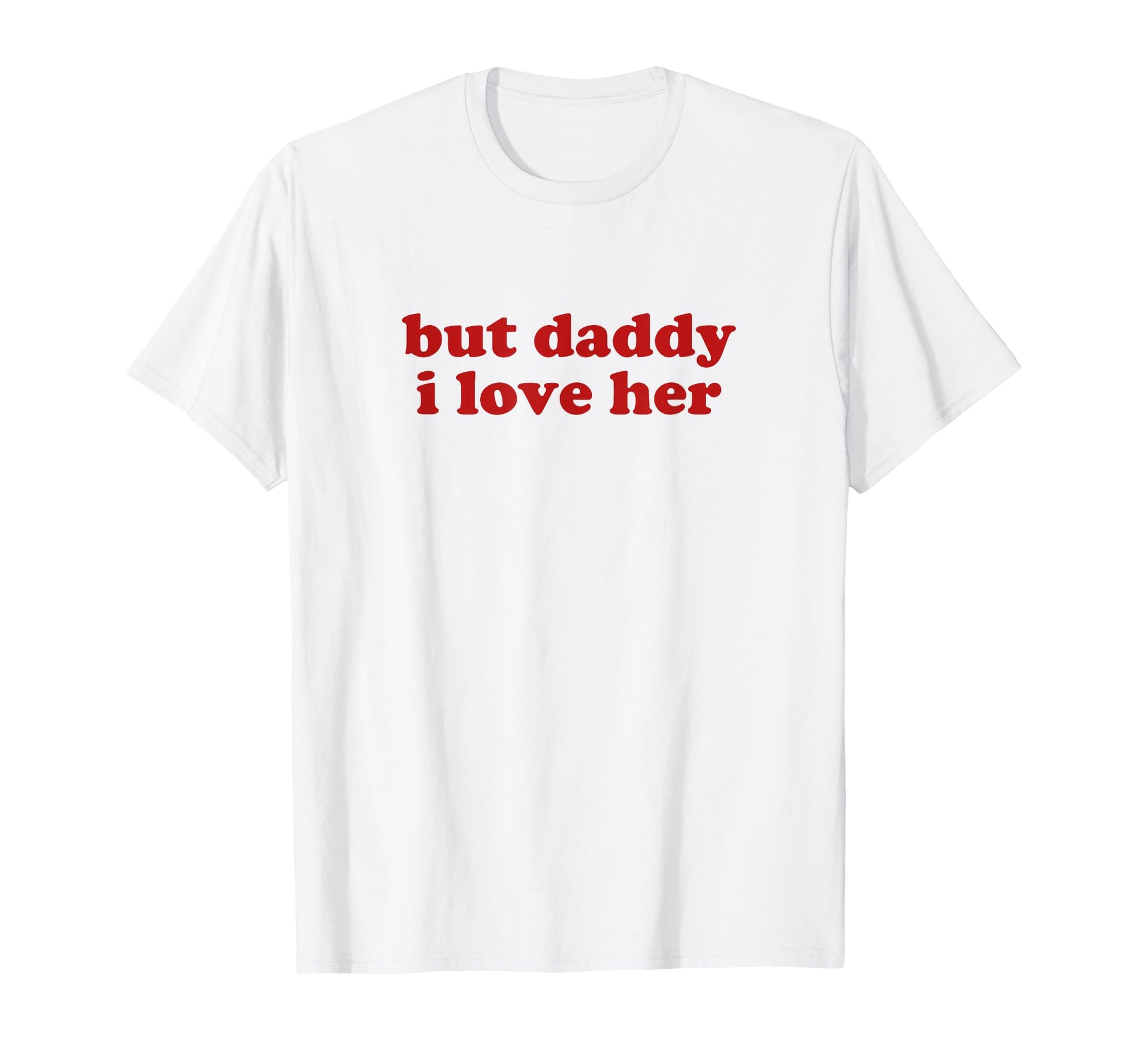 But Daddy I Love Her Y2K Aesthetic T-Shirt - Fun Novelty Design Unisex - T-Shirt, Sweatshirt, Hoodie