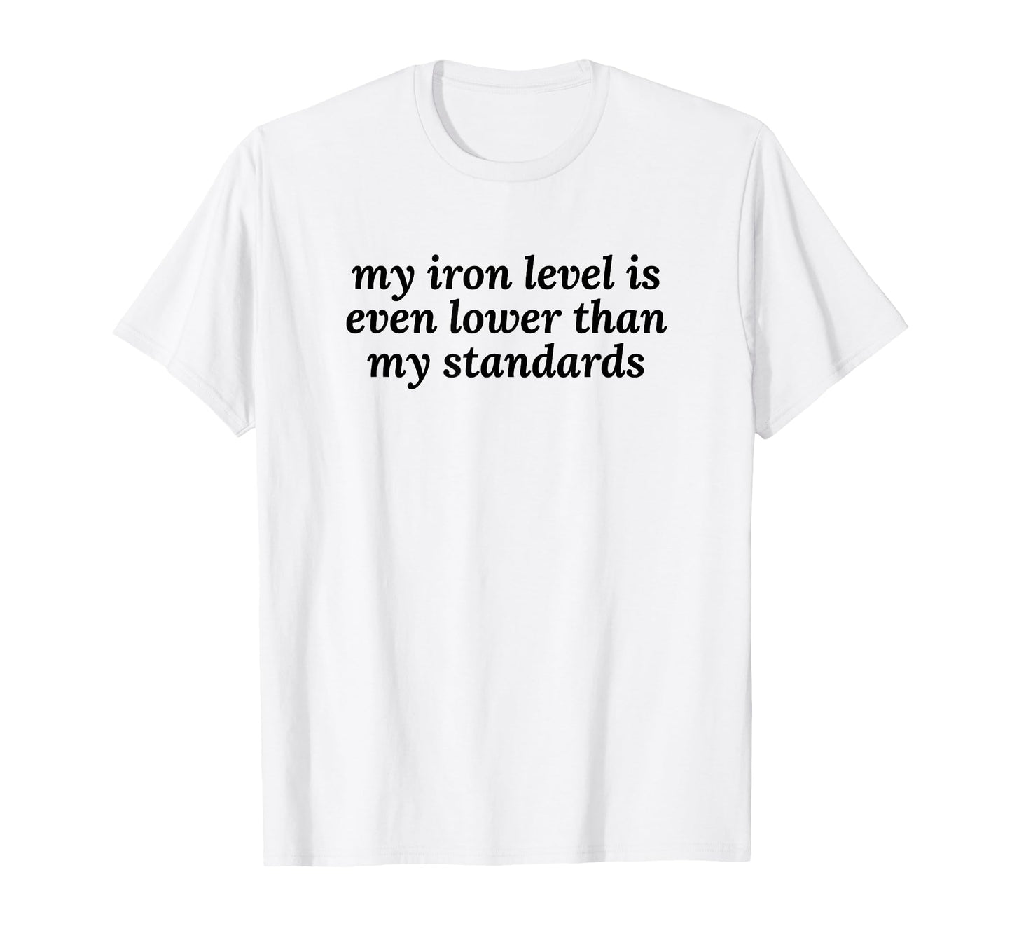 Iron Level Even Lower Than T-Shirt - Fun Novelty Design for Adults - T-Shirt, Sweatshirt, Hoodie