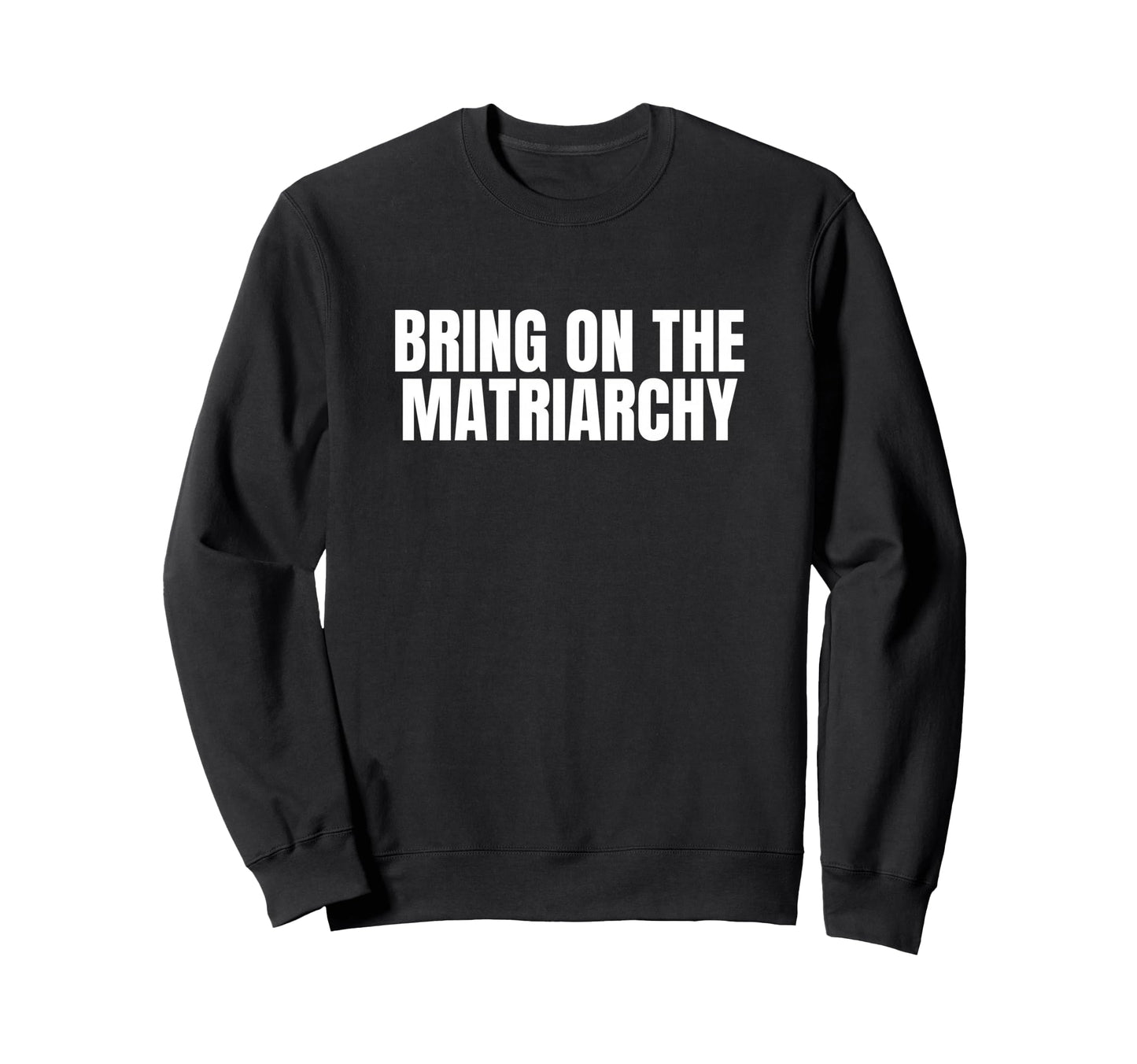 Bring Matriarchy Funny Feminist Sweatshirt - Aesthetic Graphic for Adults - T-Shirt, Sweatshirt, Hoodie